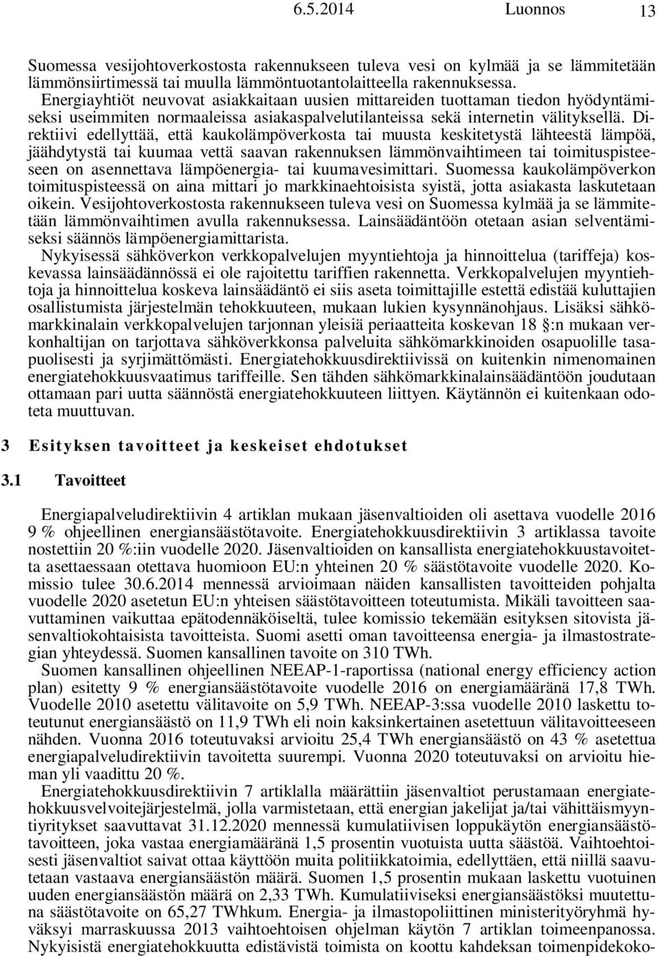 Direktiivi edellyttää, että kaukolämpöverkosta tai muusta keskitetystä lähteestä lämpöä, jäähdytystä tai kuumaa vettä saavan rakennuksen lämmönvaihtimeen tai toimituspisteeseen on asennettava