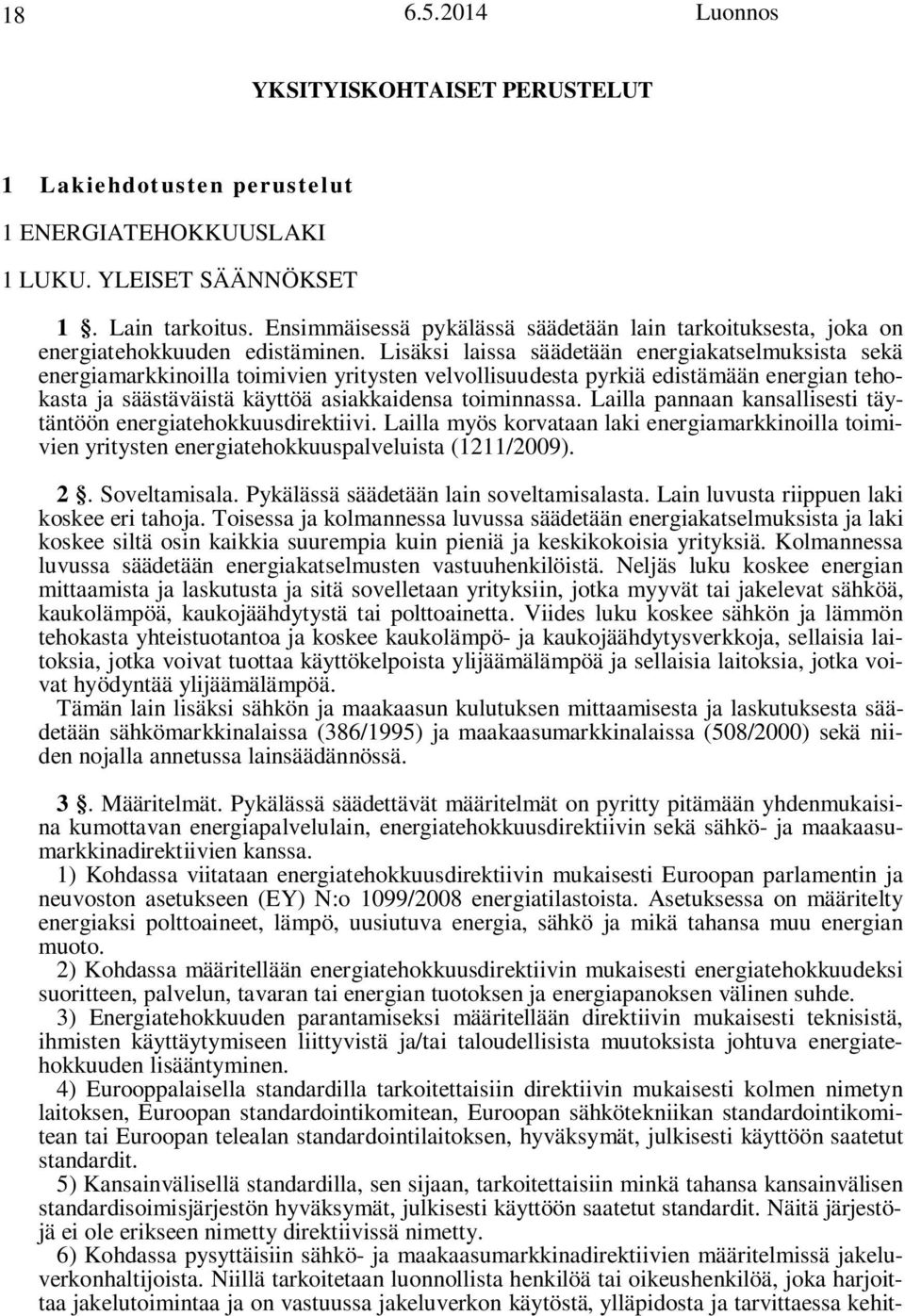 Lisäksi laissa säädetään energiakatselmuksista sekä energiamarkkinoilla toimivien yritysten velvollisuudesta pyrkiä edistämään energian tehokasta ja säästäväistä käyttöä asiakkaidensa toiminnassa.