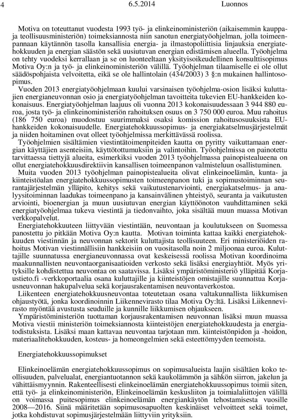 käytännön tasolla kansallisia energia- ja ilmastopoliittisia linjauksia energiatehokkuuden ja energian säästön sekä uusiutuvan energian edistämisen alueella.