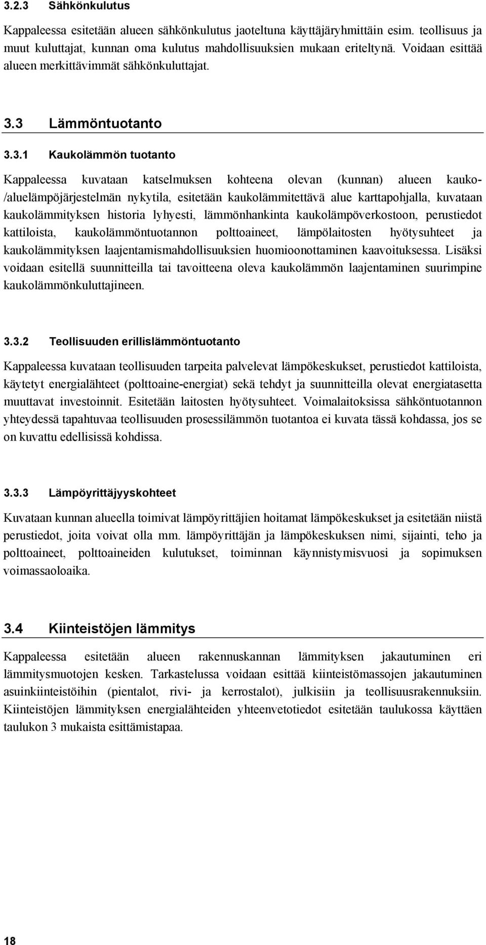 3 Lämmöntuotanto 3.3.1 Kaukolämmön tuotanto Kappaleessa kuvataan katselmuksen kohteena olevan (kunnan) alueen kauko- /aluelämpöjärjestelmän nykytila, esitetään kaukolämmitettävä alue karttapohjalla,