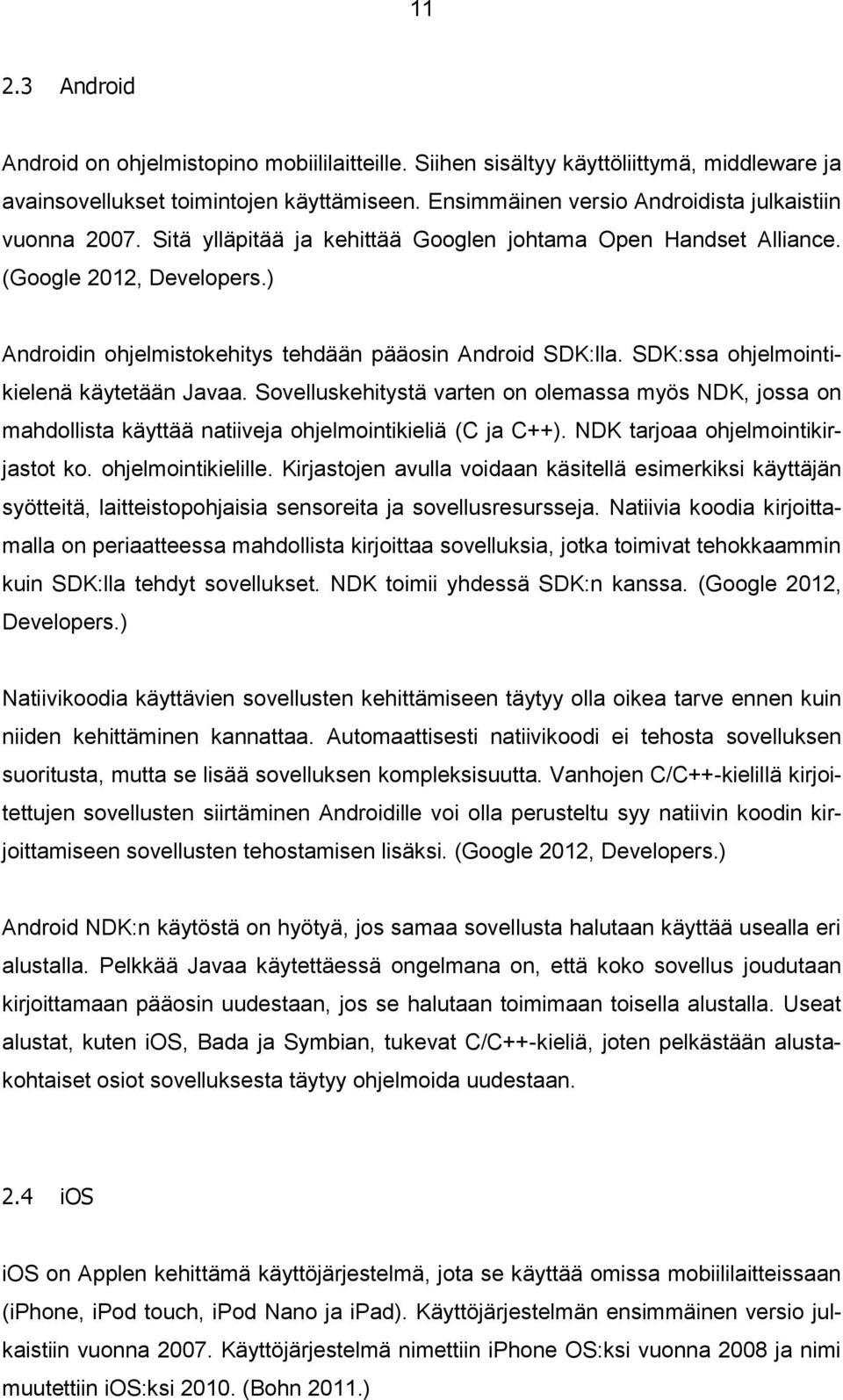 ) Androidin ohjelmistokehitys tehdään pääosin Android SDK:lla. SDK:ssa ohjelmointikielenä käytetään Javaa.