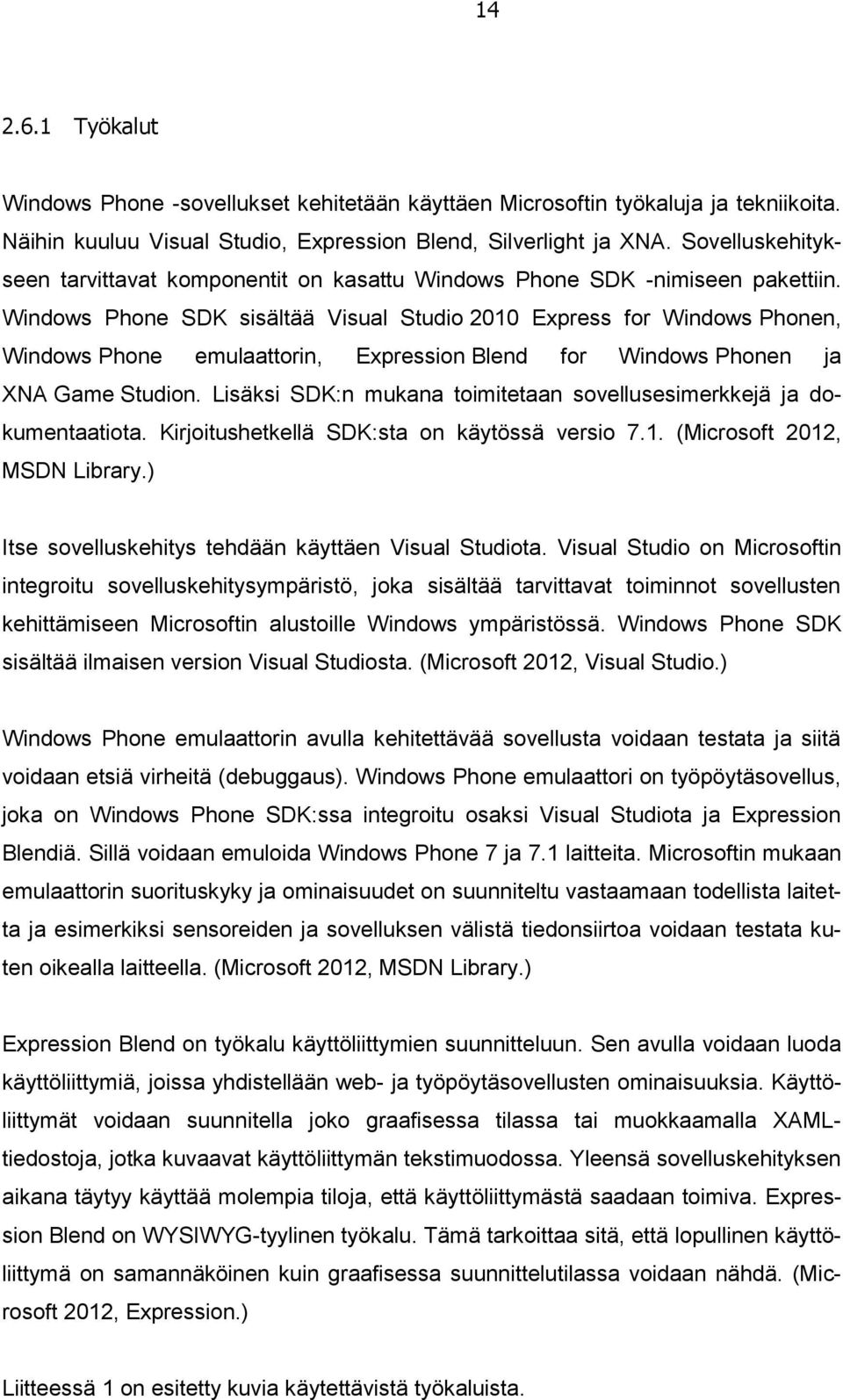 Windows Phone SDK sisältää Visual Studio 2010 Express for Windows Phonen, Windows Phone emulaattorin, Expression Blend for Windows Phonen ja XNA Game Studion.