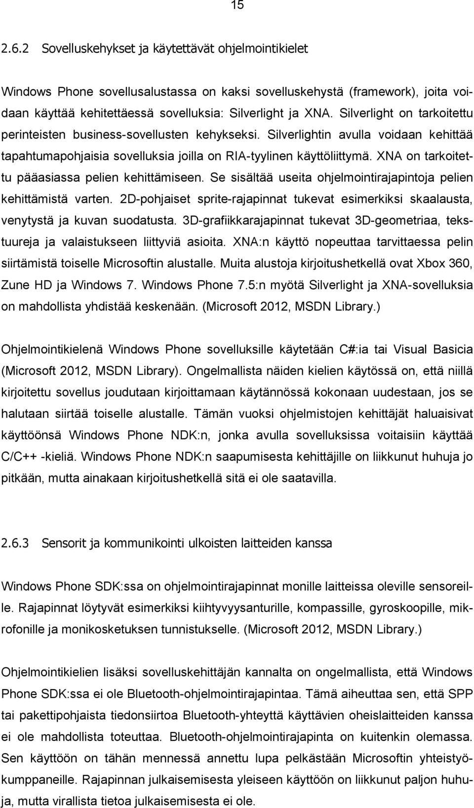 XNA on tarkoitettu pääasiassa pelien kehittämiseen. Se sisältää useita ohjelmointirajapintoja pelien kehittämistä varten.