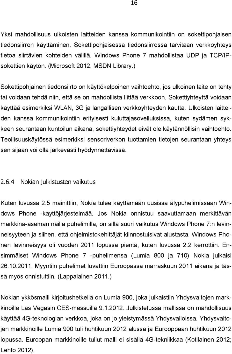 ) Sokettipohjainen tiedonsiirto on käyttökelpoinen vaihtoehto, jos ulkoinen laite on tehty tai voidaan tehdä niin, että se on mahdollista liittää verkkoon.