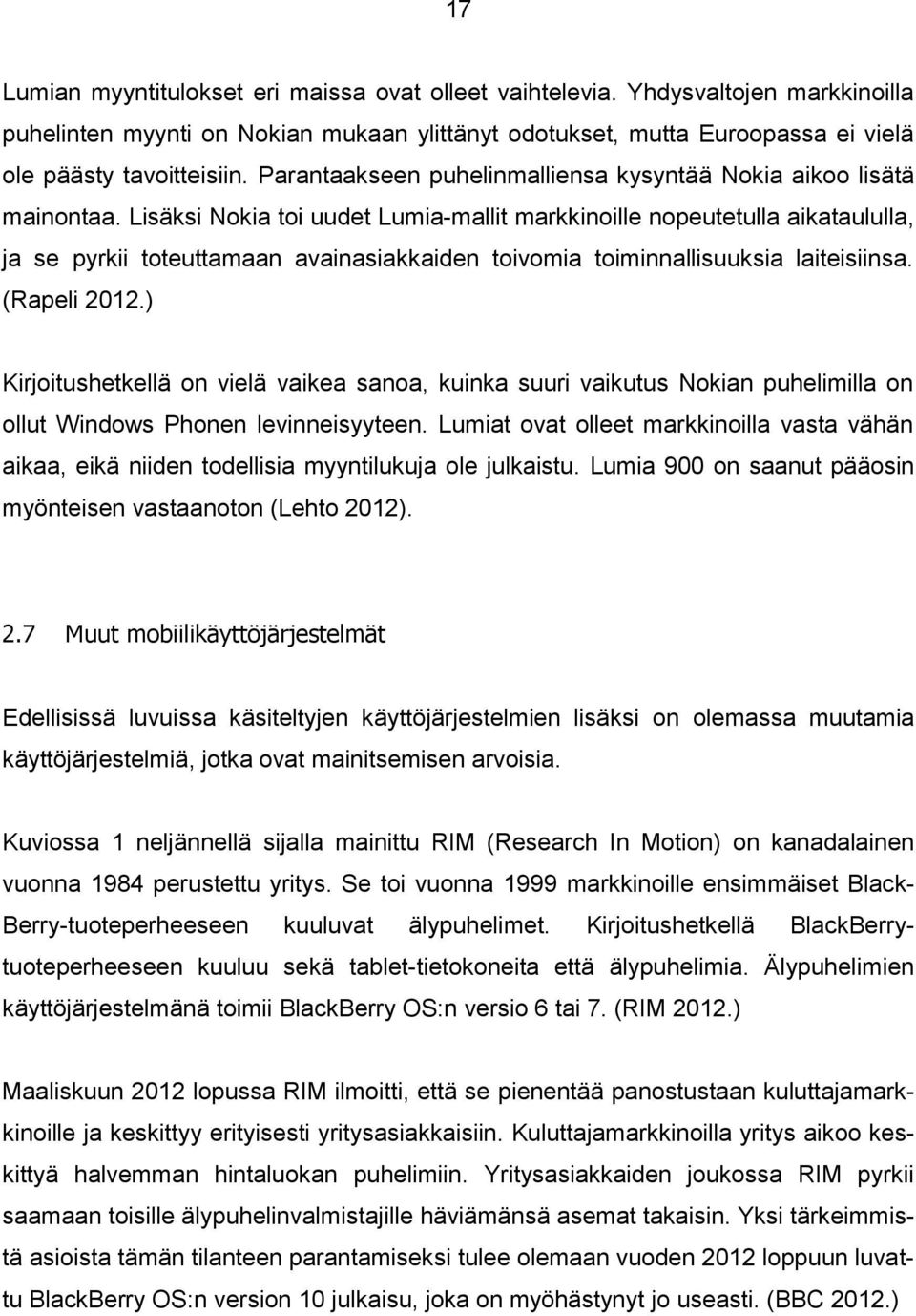 Lisäksi Nokia toi uudet Lumia-mallit markkinoille nopeutetulla aikataululla, ja se pyrkii toteuttamaan avainasiakkaiden toivomia toiminnallisuuksia laiteisiinsa. (Rapeli 2012.