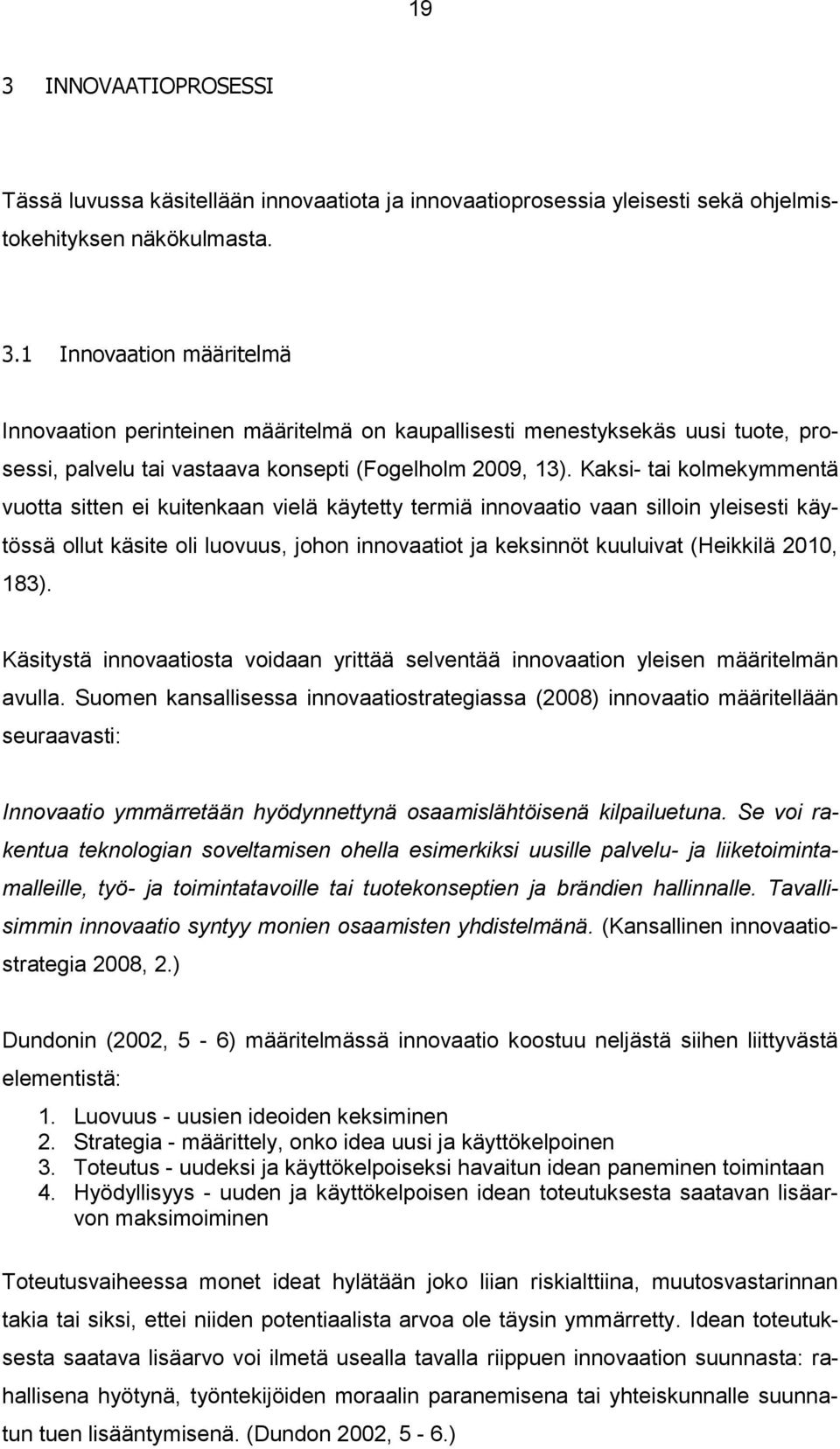 2010, 183). Käsitystä innovaatiosta voidaan yrittää selventää innovaation yleisen määritelmän avulla.