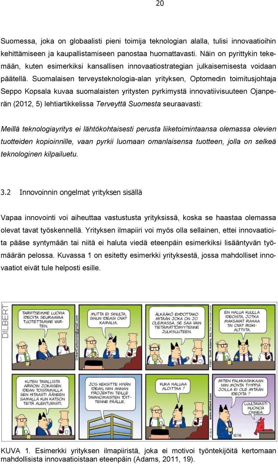 Suomalaisen terveysteknologia-alan yrityksen, Optomedin toimitusjohtaja Seppo Kopsala kuvaa suomalaisten yritysten pyrkimystä innovatiivisuuteen Ojanperän (2012, 5) lehtiartikkelissa Terveyttä