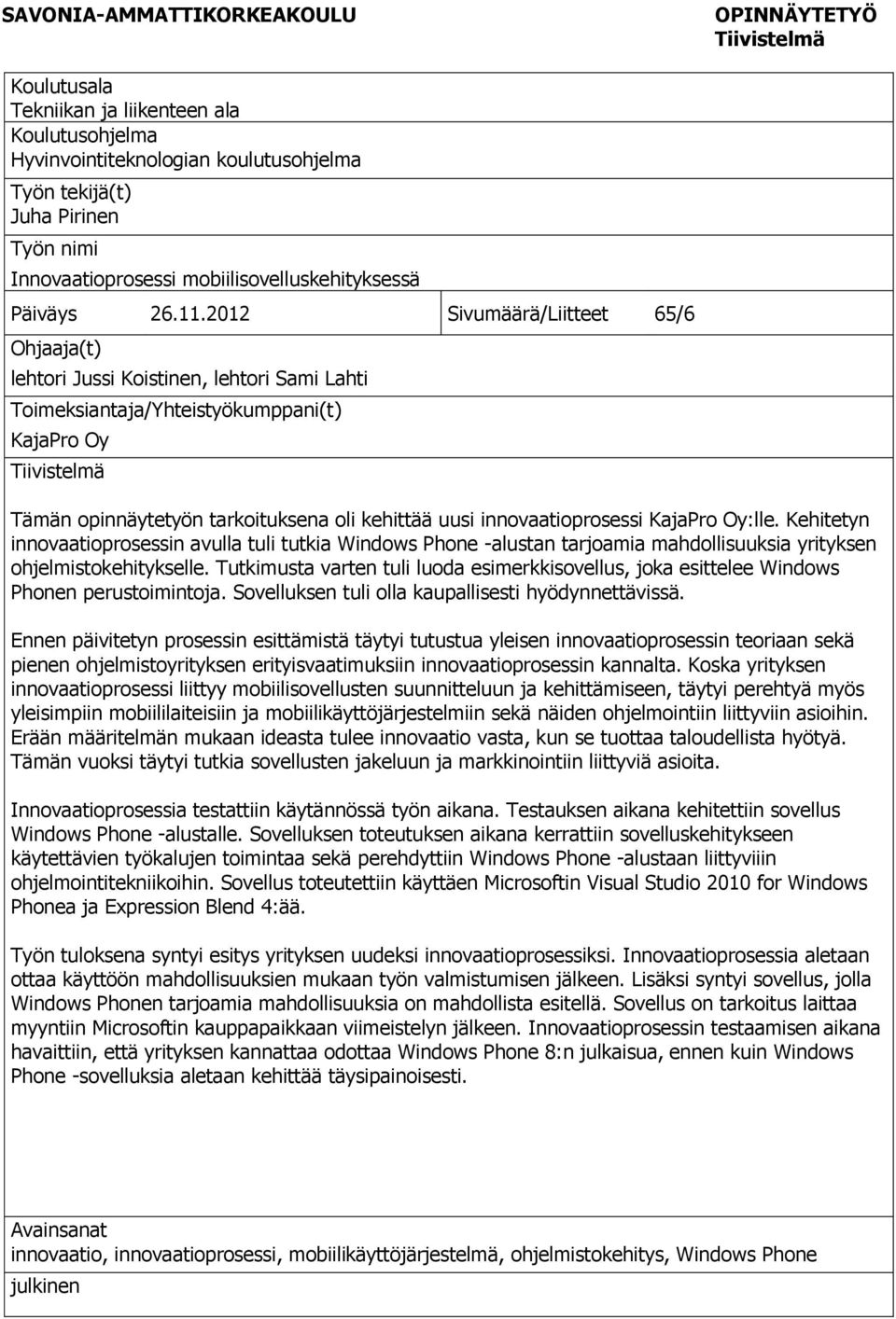 2012 Sivumäärä/Liitteet 65/6 Ohjaaja(t) lehtori Jussi Koistinen, lehtori Sami Lahti Toimeksiantaja/Yhteistyökumppani(t) KajaPro Oy Tiivistelmä Tämän opinnäytetyön tarkoituksena oli kehittää uusi