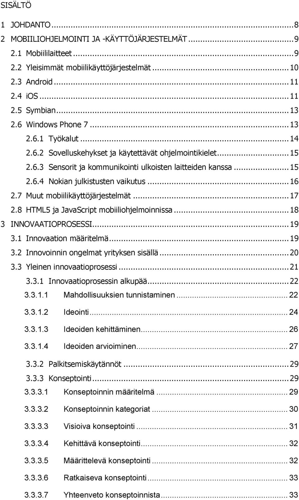 .. 16 2.7 Muut mobiilikäyttöjärjestelmät... 17 2.8 HTML5 ja JavaScript mobiiliohjelmoinnissa... 18 3 INNOVAATIOPROSESSI... 19 3.1 Innovaation määritelmä... 19 3.2 Innovoinnin ongelmat yrityksen sisällä.