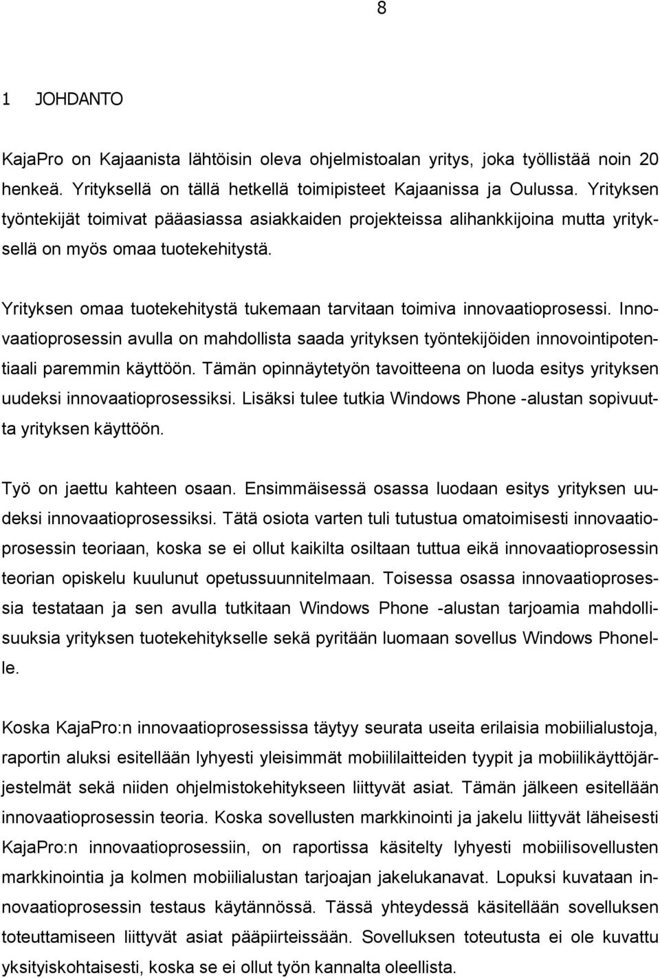 Yrityksen omaa tuotekehitystä tukemaan tarvitaan toimiva innovaatioprosessi. Innovaatioprosessin avulla on mahdollista saada yrityksen työntekijöiden innovointipotentiaali paremmin käyttöön.