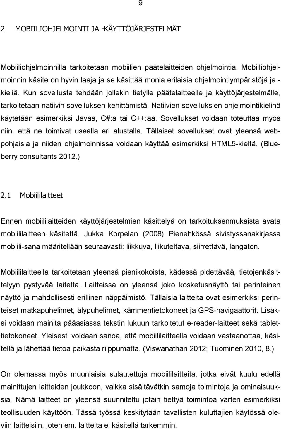 Kun sovellusta tehdään jollekin tietylle päätelaitteelle ja käyttöjärjestelmälle, tarkoitetaan natiivin sovelluksen kehittämistä.