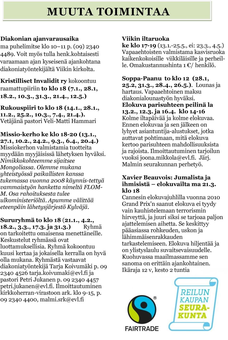 1., 27.1, 10.2., 24.2., 9.3., 6.4., 20.4.) Missiokerhon valmistamia tuotteita myydään myyjäisissä lähetyksen hyväksi. Nimikkokohteemme sijaitsee Mongoliassa.