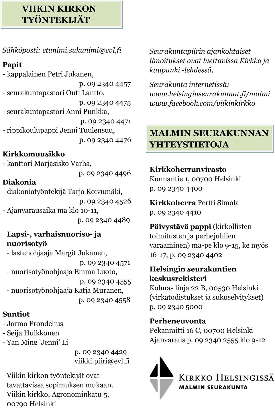 09 2340 4526 - Ajanvarausaika ma klo 10-11, p. 09 2340 4489 Lapsi-, varhaisnuoriso- ja nuorisotyö - lastenohjaaja Margit Jukanen, p. 09 2340 4571 - nuorisotyönohjaaja Emma Luoto, p.