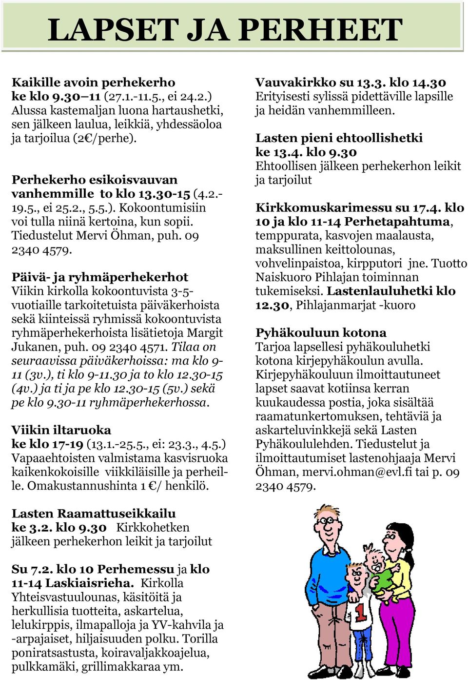 Päivä- ja ryhmäperhekerhot Viikin kirkolla kokoontuvista 3-5- vuotiaille tarkoitetuista päiväkerhoista sekä kiinteissä ryhmissä kokoontuvista ryhmäperhekerhoista lisätietoja Margit Jukanen, puh.