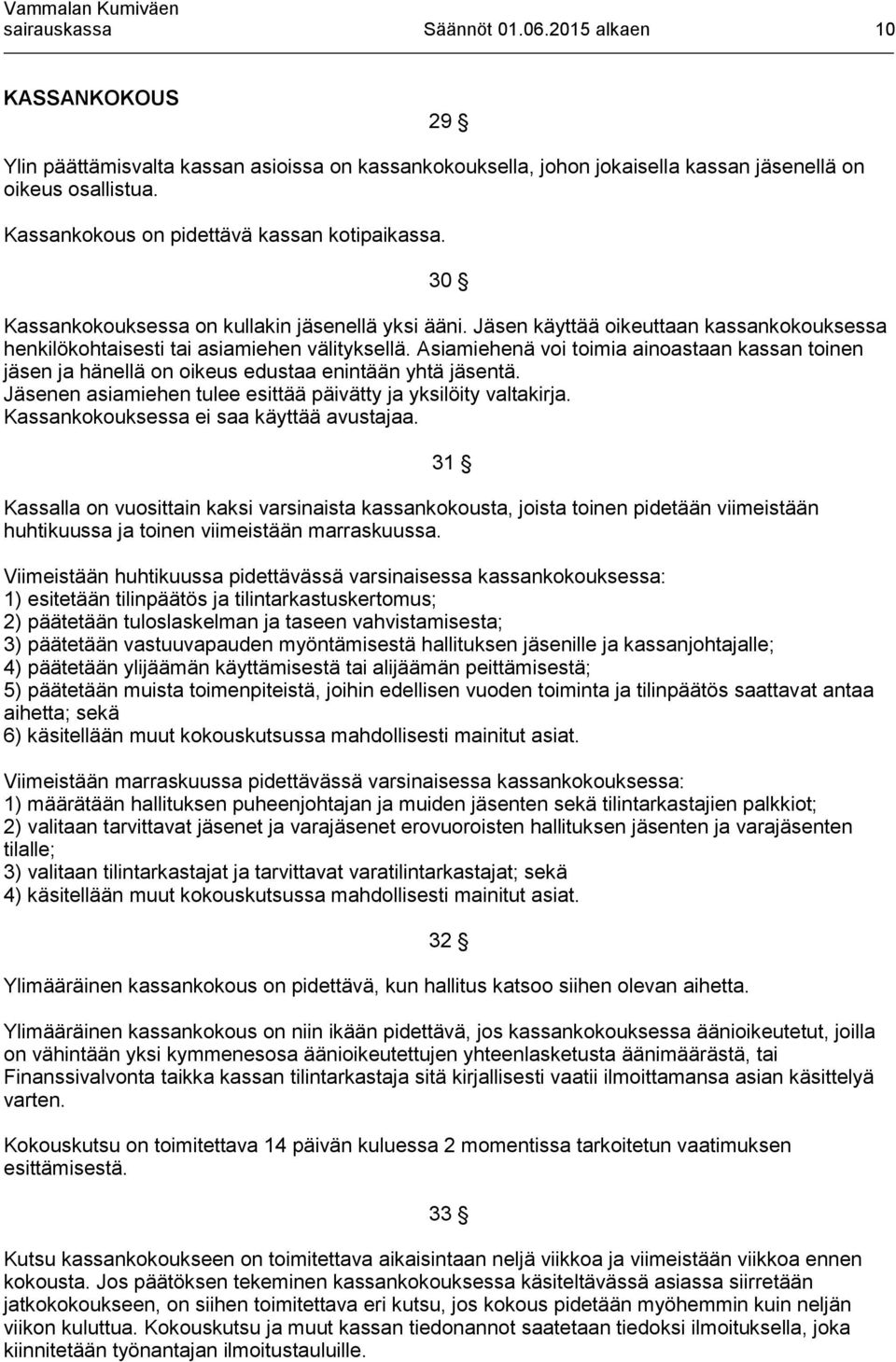 Asiamiehenä voi toimia ainoastaan kassan toinen jäsen ja hänellä on oikeus edustaa enintään yhtä jäsentä. Jäsenen asiamiehen tulee esittää päivätty ja yksilöity valtakirja.