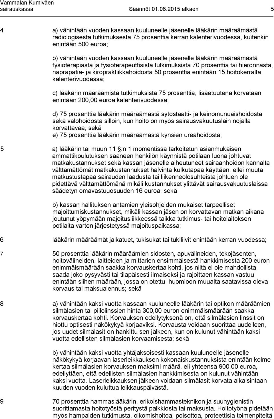 vuoden kassaan kuuluneelle jäsenelle lääkärin määräämästä fysioterapiasta ja fysioterapeuttisista tutkimuksista 70 prosenttia tai hieronnasta, naprapatia- ja kiropraktiikkahoidosta 50 prosenttia