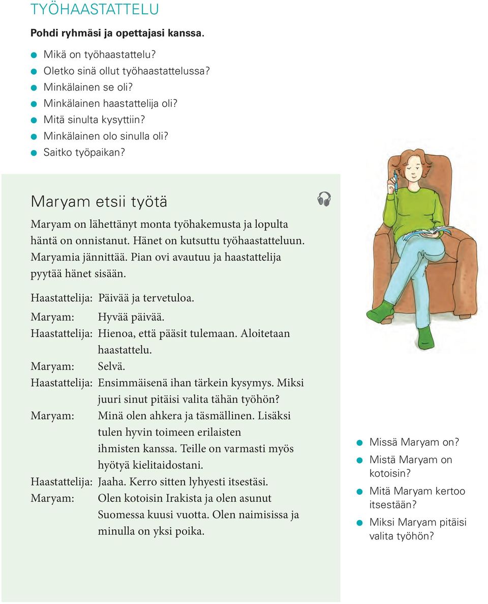 Pian ovi avautuu ja haastattelija pyytää hänet sisään. Haastattelija: Päivää ja tervetuloa. Maryam: Hyvää päivää. Haastattelija: Hienoa, että pääsit tulemaan. Aloitetaan haastattelu. Maryam: Selvä.