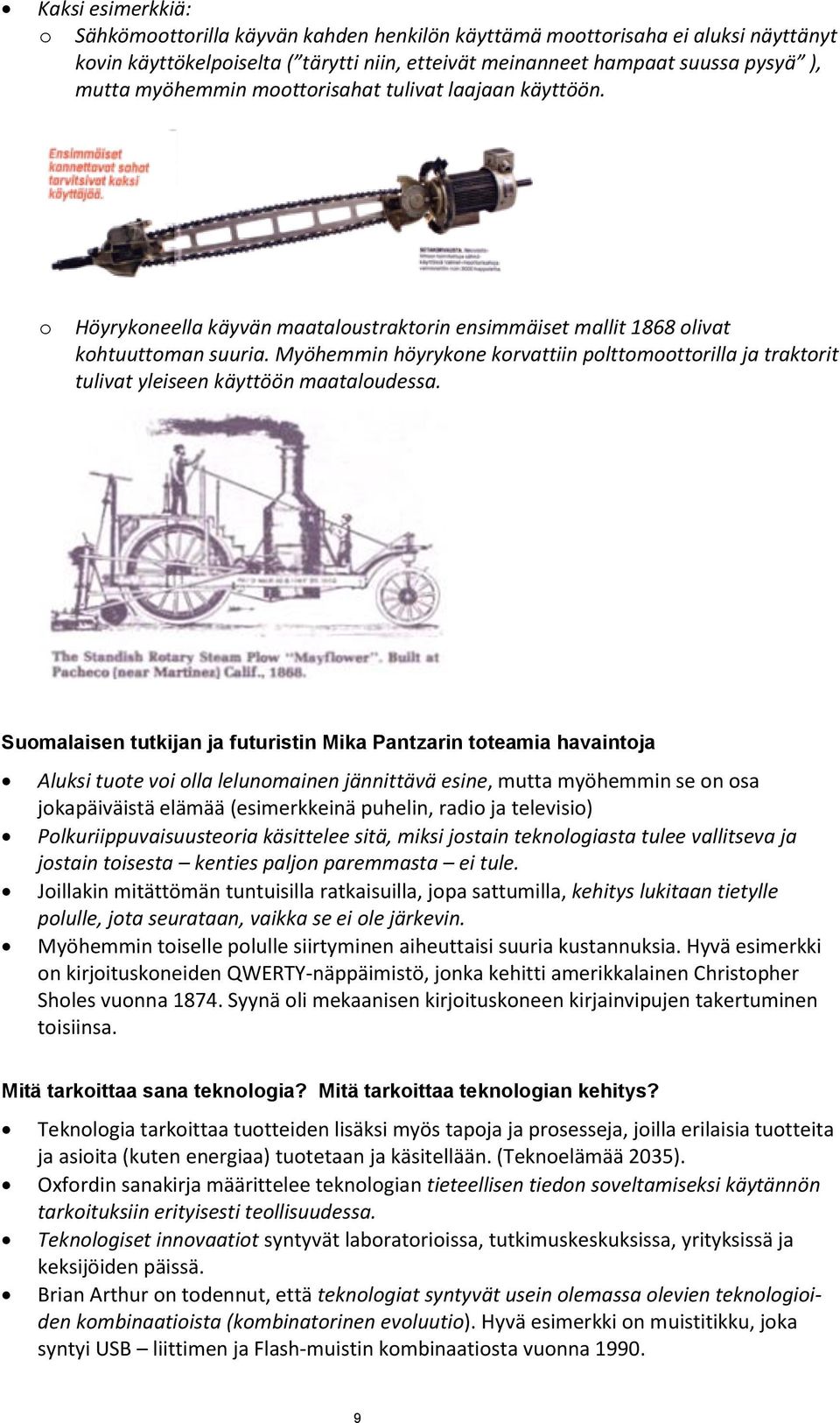 Myöhemmin höyrykone korvattiin polttomoottorilla ja traktorit tulivat yleiseen käyttöön maataloudessa.