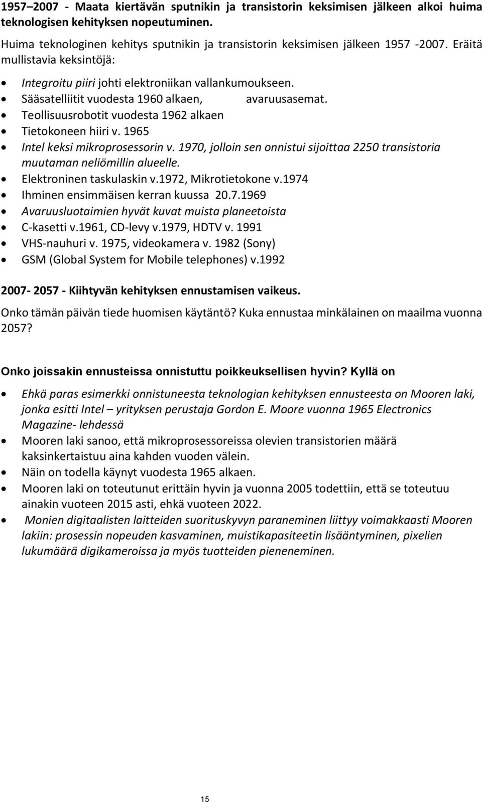 Sääsatelliitit vuodesta 1960 alkaen, avaruusasemat. Teollisuusrobotit vuodesta 1962 alkaen Tietokoneen hiiri v. 1965 Intel keksi mikroprosessorin v.