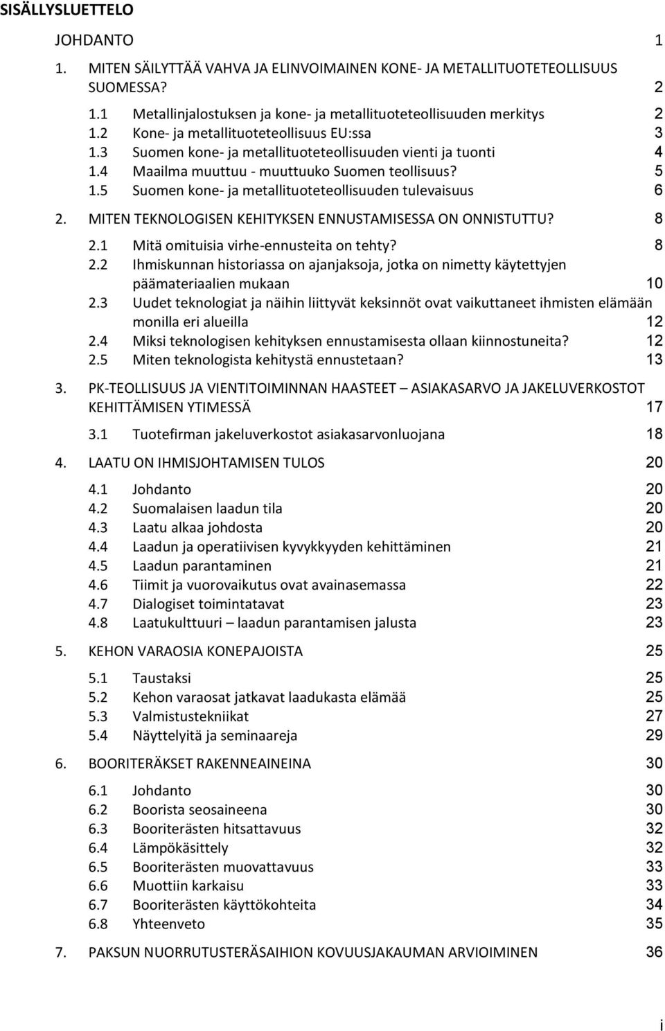 5 Suomen kone- ja metallituoteteollisuuden tulevaisuus 6 2. MITEN TEKNOLOGISEN KEHITYKSEN ENNUSTAMISESSA ON ONNISTUTTU? 8 2.