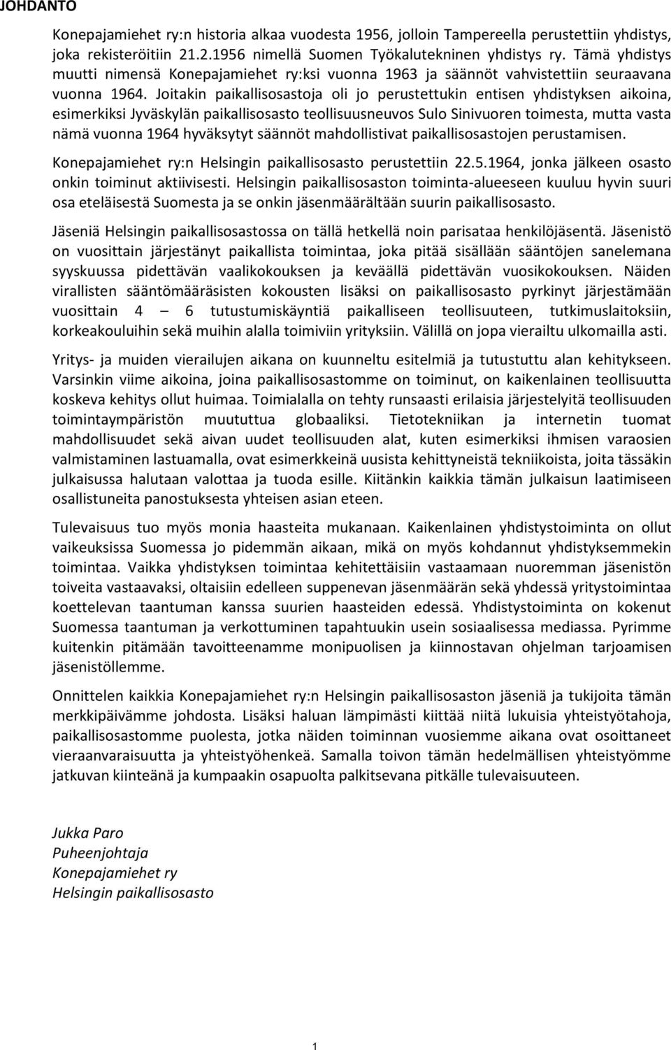 Joitakin paikallisosastoja oli jo perustettukin entisen yhdistyksen aikoina, esimerkiksi Jyväskylän paikallisosasto teollisuusneuvos Sulo Sinivuoren toimesta, mutta vasta nämä vuonna 1964 hyväksytyt