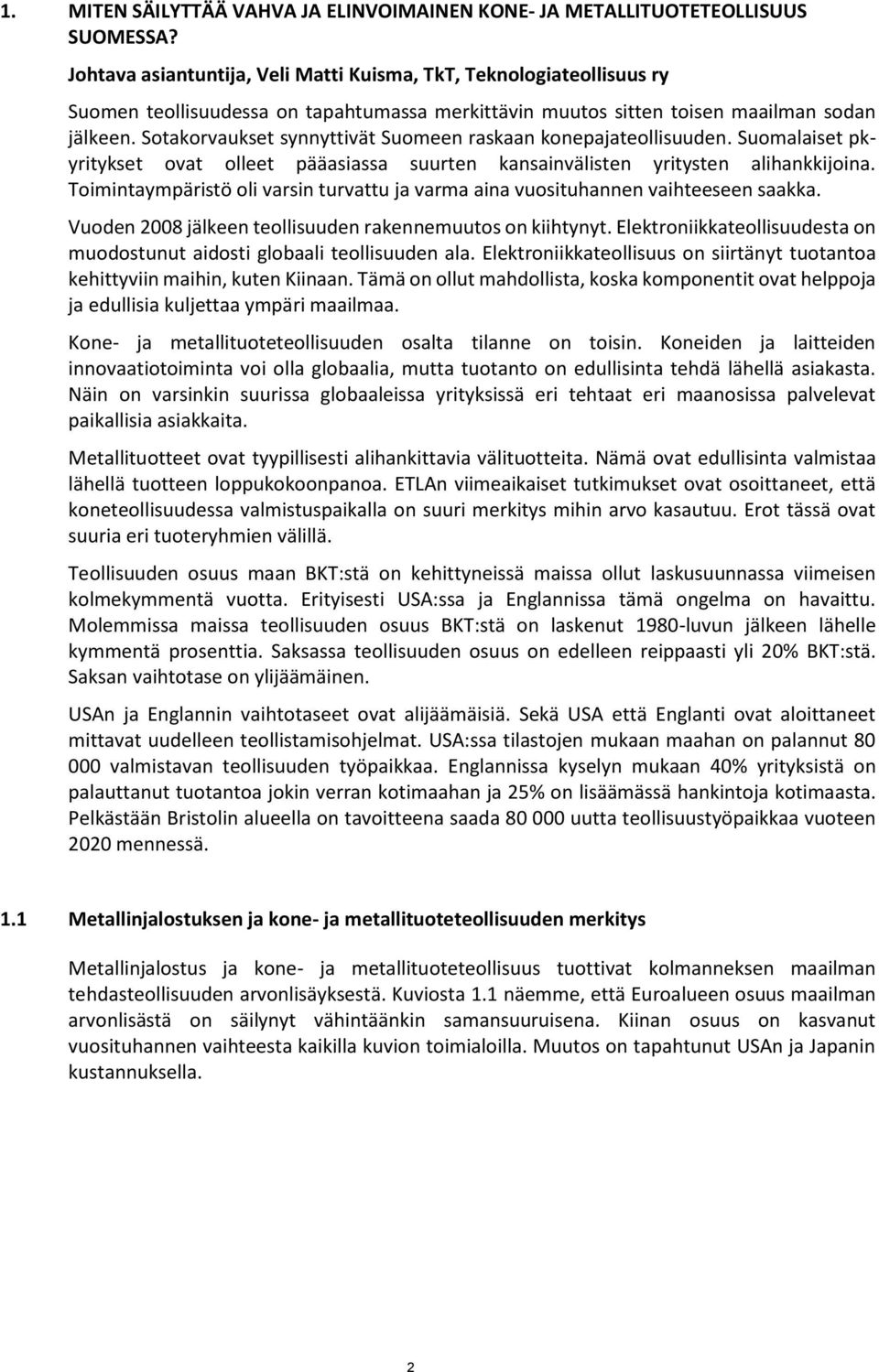 Sotakorvaukset synnyttivät Suomeen raskaan konepajateollisuuden. Suomalaiset pkyritykset ovat olleet pääasiassa suurten kansainvälisten yritysten alihankkijoina.