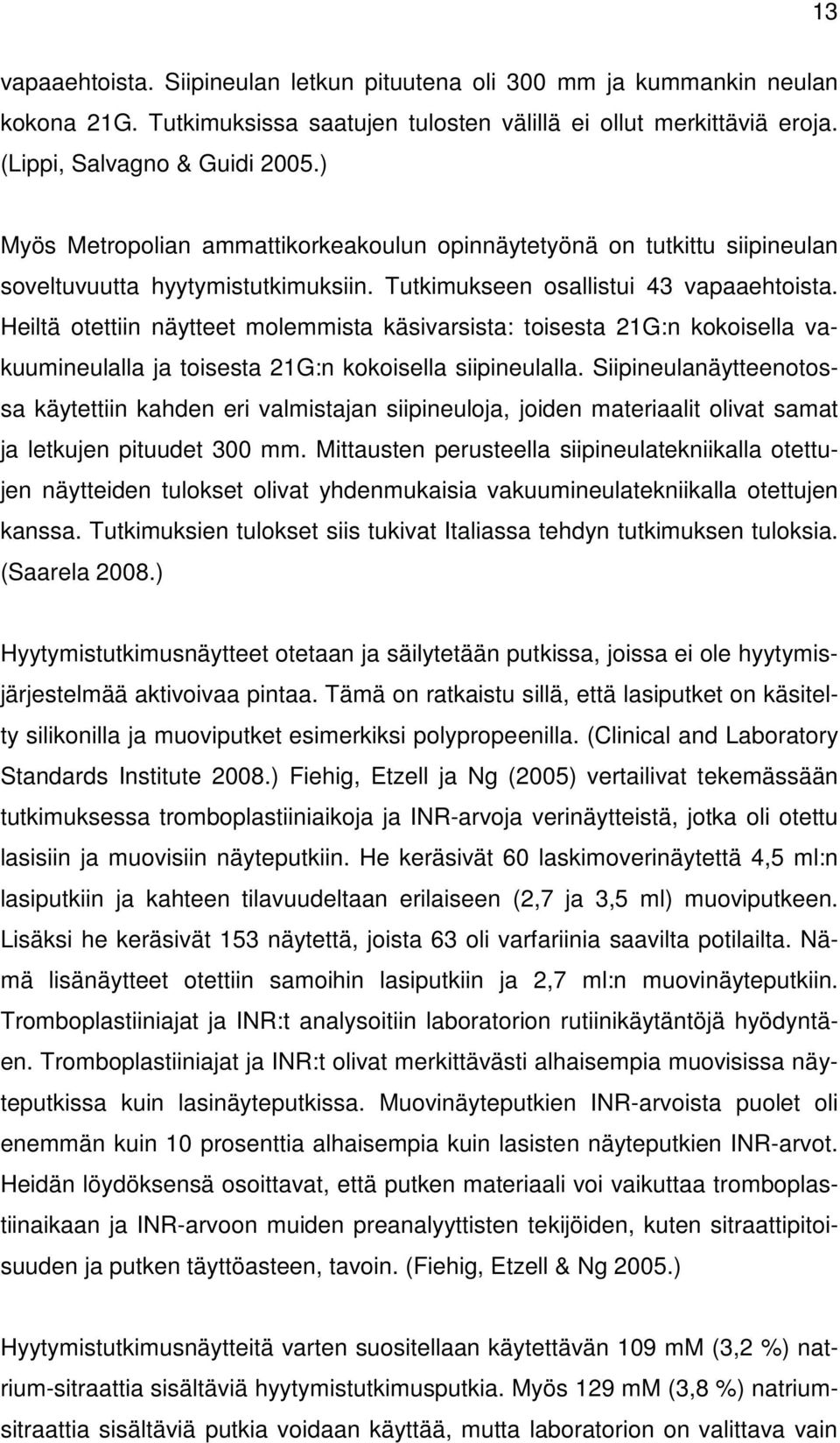 Heiltä otettiin näytteet molemmista käsivarsista: toisesta 21G:n kokoisella vakuumineulalla ja toisesta 21G:n kokoisella siipineulalla.