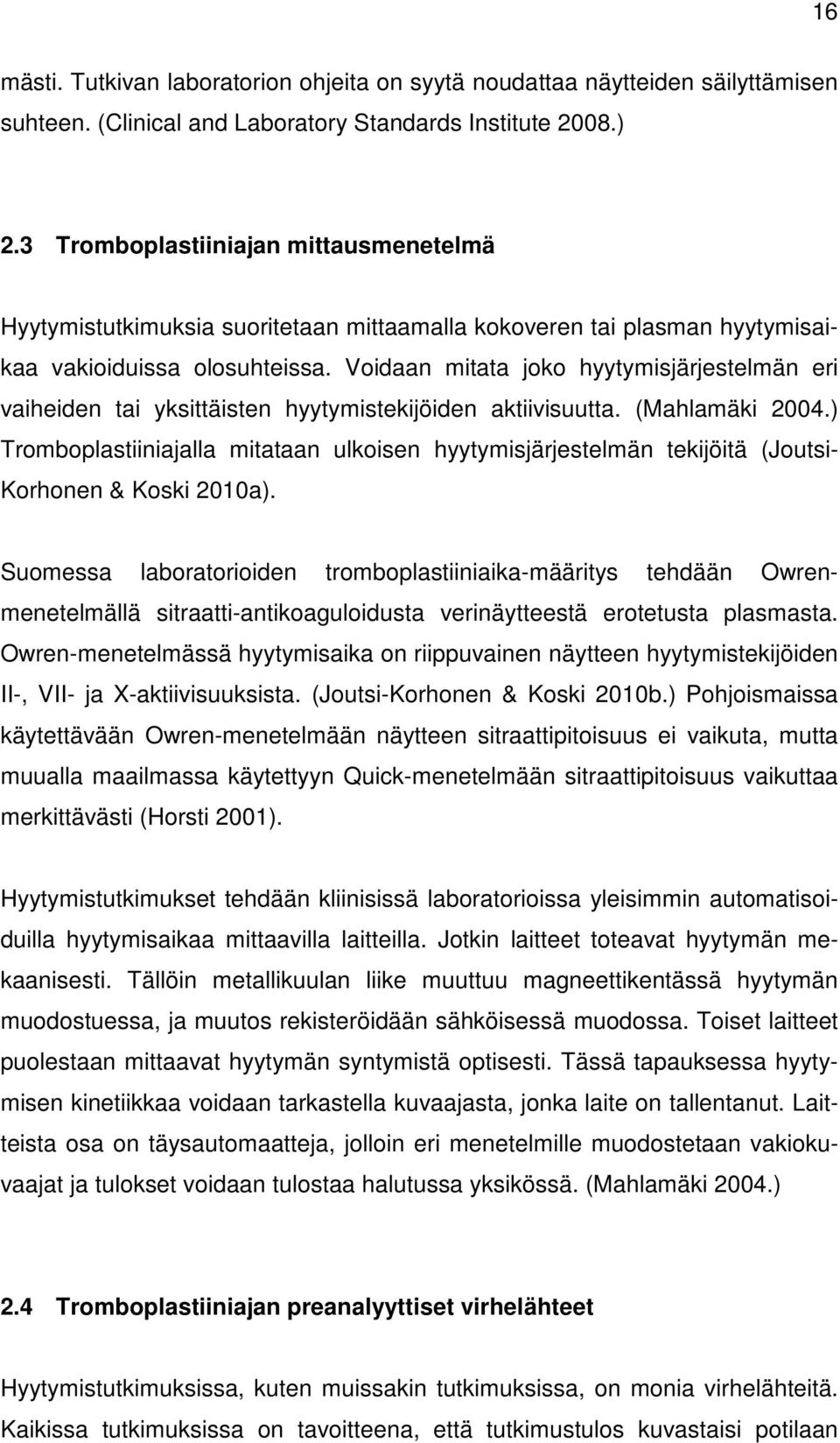 Voidaan mitata joko hyytymisjärjestelmän eri vaiheiden tai yksittäisten hyytymistekijöiden aktiivisuutta. (Mahlamäki 2004.