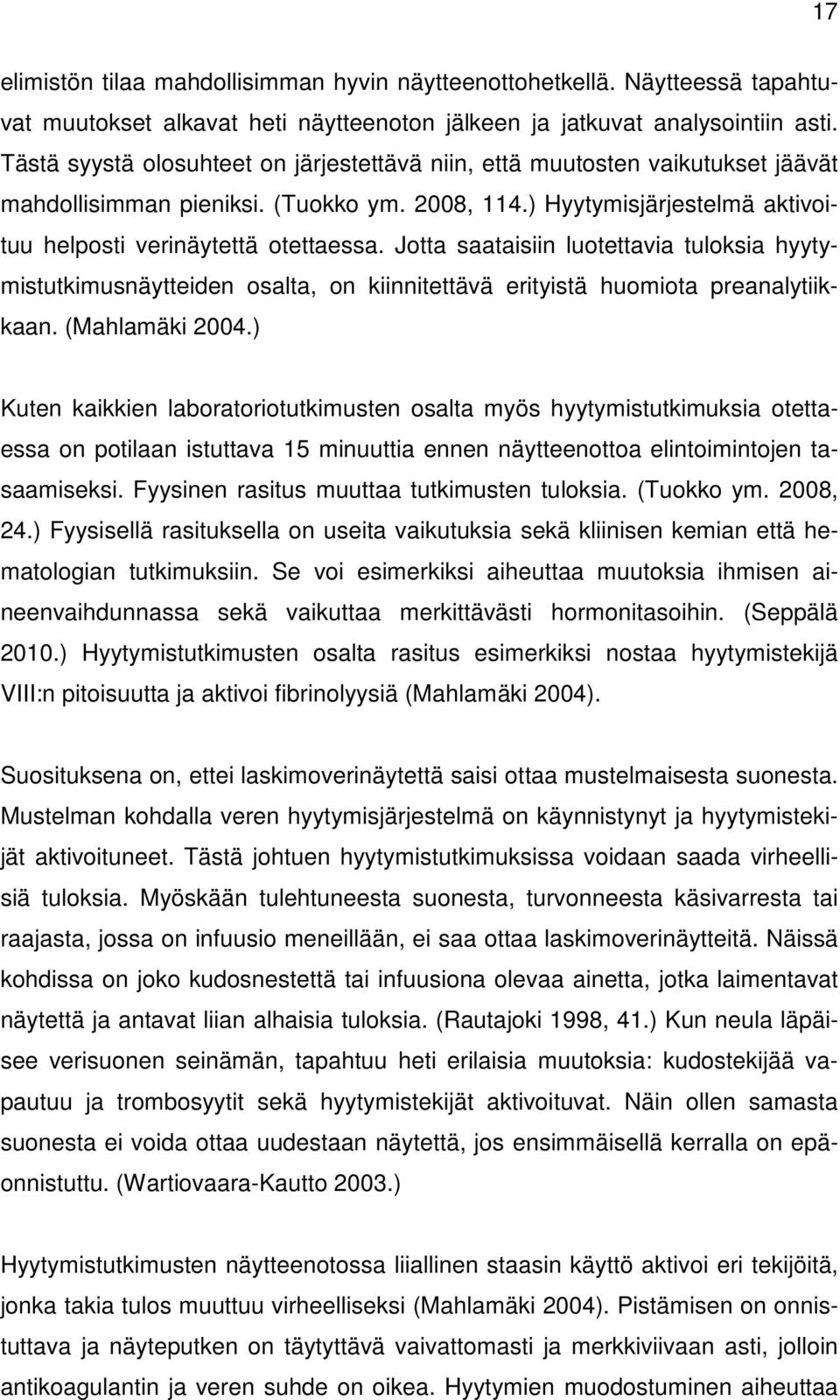 Jotta saataisiin luotettavia tuloksia hyytymistutkimusnäytteiden osalta, on kiinnitettävä erityistä huomiota preanalytiikkaan. (Mahlamäki 2004.