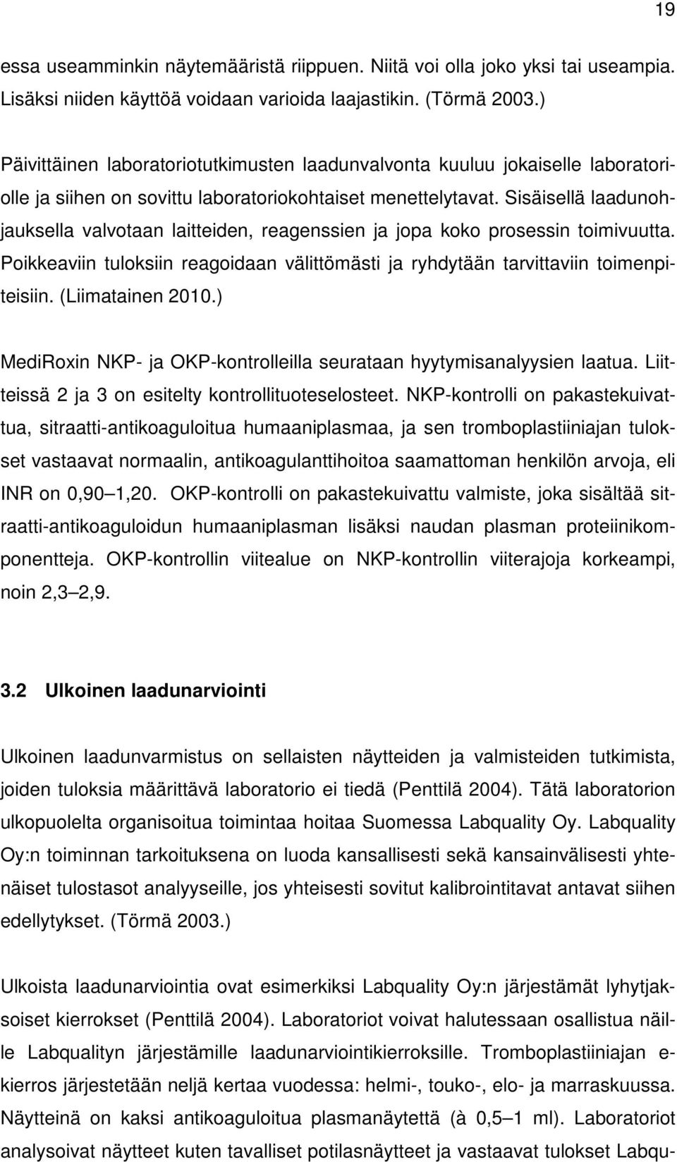 Sisäisellä laadunohjauksella valvotaan laitteiden, reagenssien ja jopa koko prosessin toimivuutta. Poikkeaviin tuloksiin reagoidaan välittömästi ja ryhdytään tarvittaviin toimenpiteisiin.