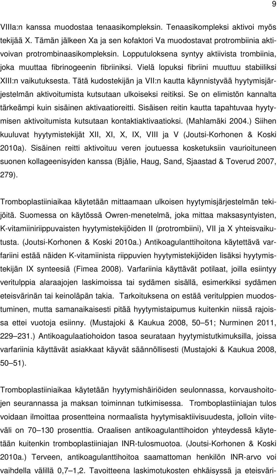 Tätä kudostekijän ja VII:n kautta käynnistyvää hyytymisjärjestelmän aktivoitumista kutsutaan ulkoiseksi reitiksi. Se on elimistön kannalta tärkeämpi kuin sisäinen aktivaatioreitti.