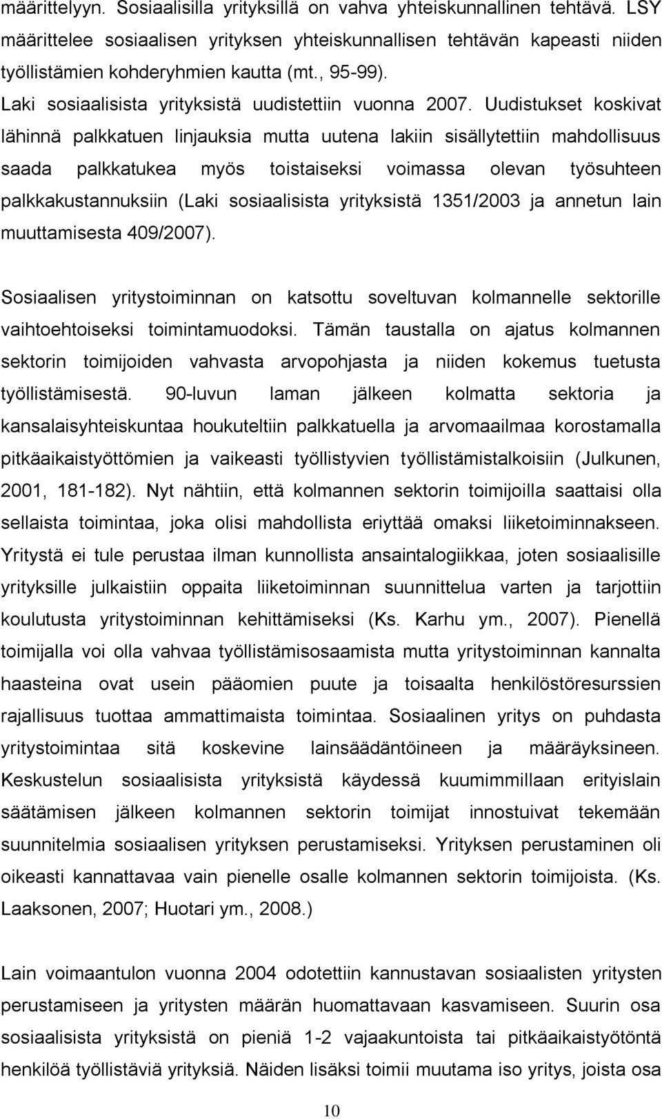 Uudistukset koskivat lähinnä palkkatuen linjauksia mutta uutena lakiin sisällytettiin mahdollisuus saada palkkatukea myös toistaiseksi voimassa olevan työsuhteen palkkakustannuksiin (Laki