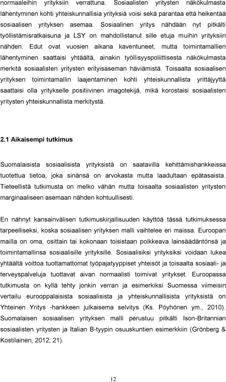 Edut ovat vuosien aikana kaventuneet, mutta toimintamallien lähentyminen saattaisi yhtäältä, ainakin työllisyyspoliittisesta näkökulmasta merkitä sosiaalisten yritysten erityisaseman häviämistä.