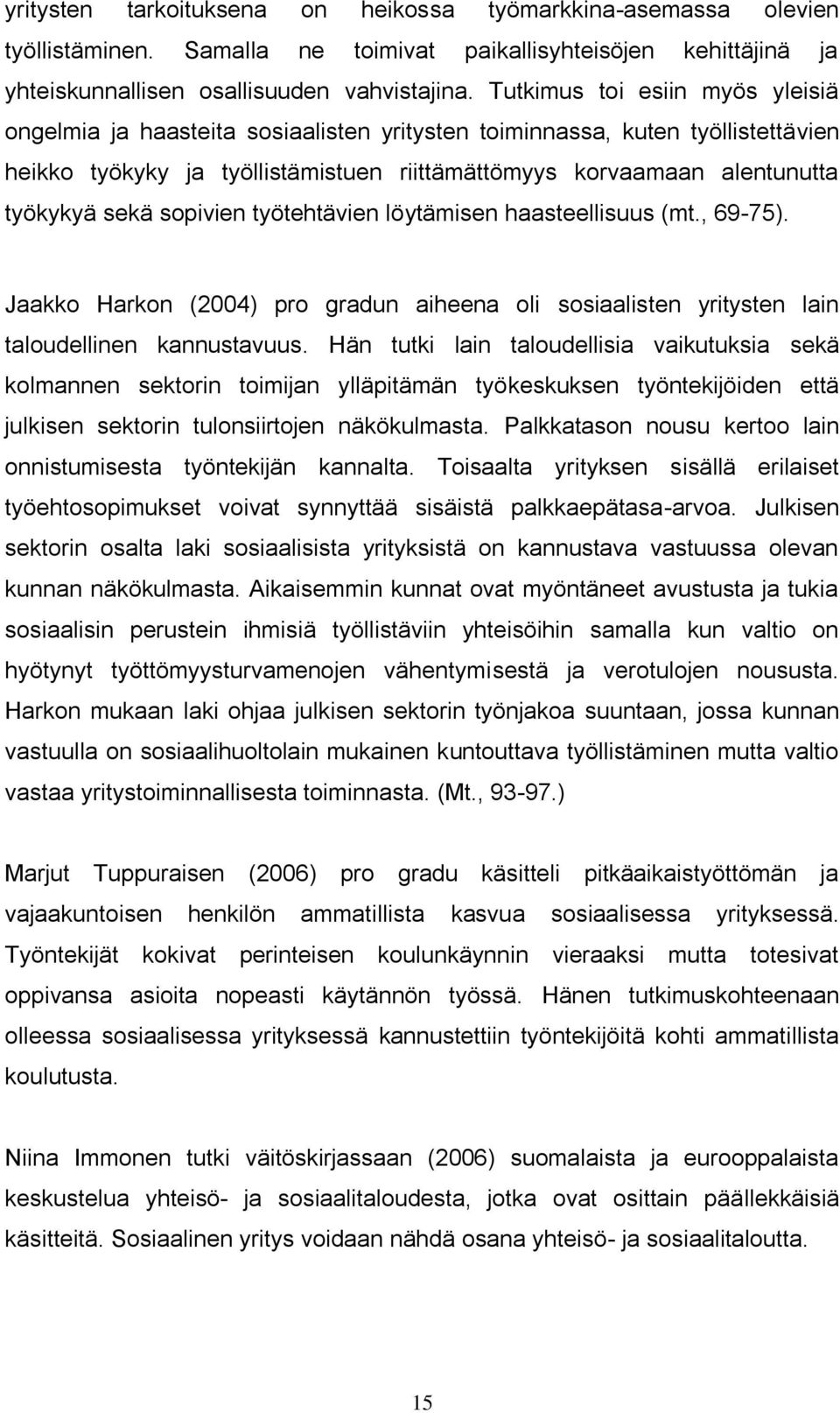 sekä sopivien työtehtävien löytämisen haasteellisuus (mt., 69-75). Jaakko Harkon (2004) pro gradun aiheena oli sosiaalisten yritysten lain taloudellinen kannustavuus.