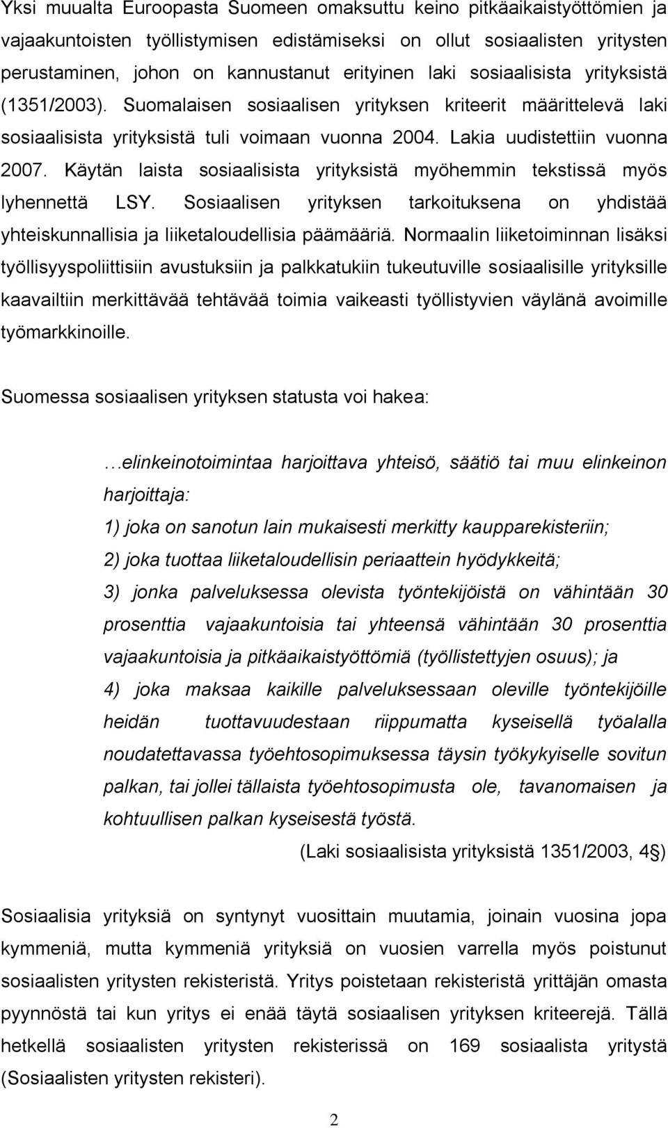 Käytän laista sosiaalisista yrityksistä myöhemmin tekstissä myös lyhennettä LSY. Sosiaalisen yrityksen tarkoituksena on yhdistää yhteiskunnallisia ja liiketaloudellisia päämääriä.