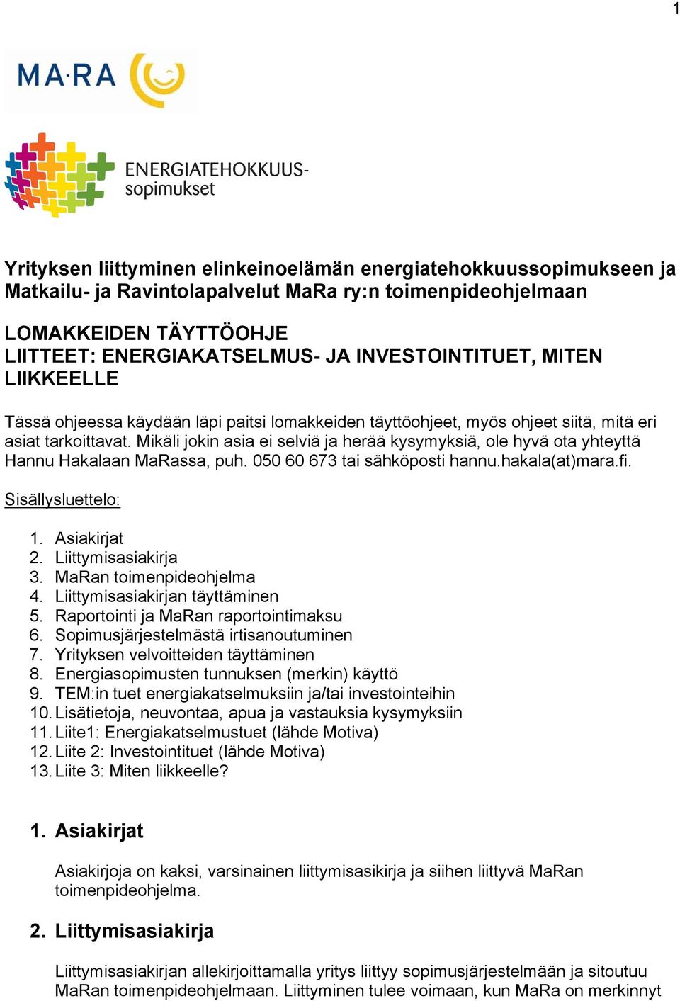 Mikäli jokin asia ei selviä ja herää kysymyksiä, ole hyvä ota yhteyttä Hannu Hakalaan MaRassa, puh. 050 60 673 tai sähköposti hannu.hakala(at)mara.fi. Sisällysluettelo: 1. Asiakirjat 2.