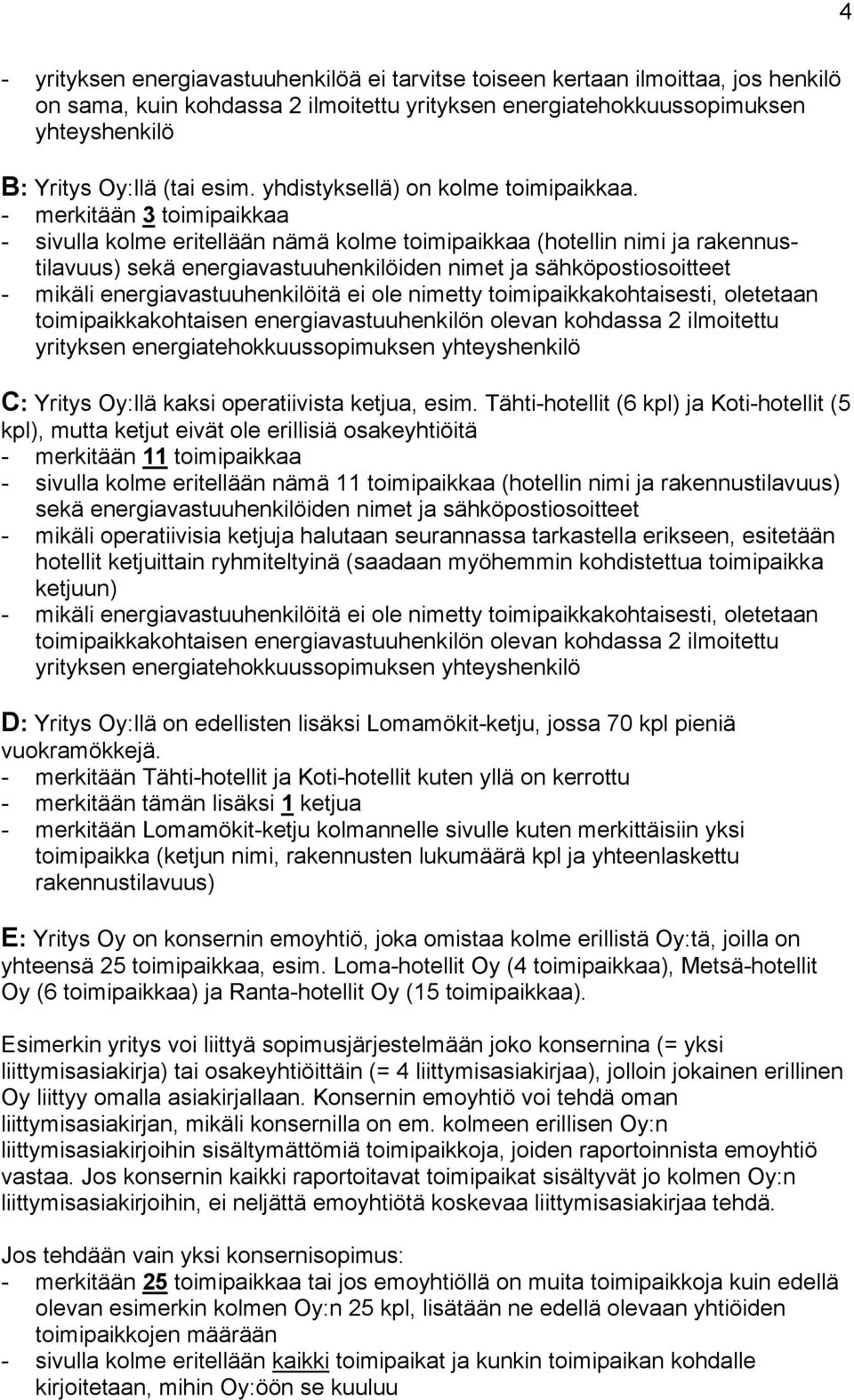 - merkitään 3 toimipaikkaa - sivulla kolme eritellään nämä kolme toimipaikkaa (hotellin nimi ja rakennustilavuus) sekä energiavastuuhenkilöiden nimet ja sähköpostiosoitteet - mikäli