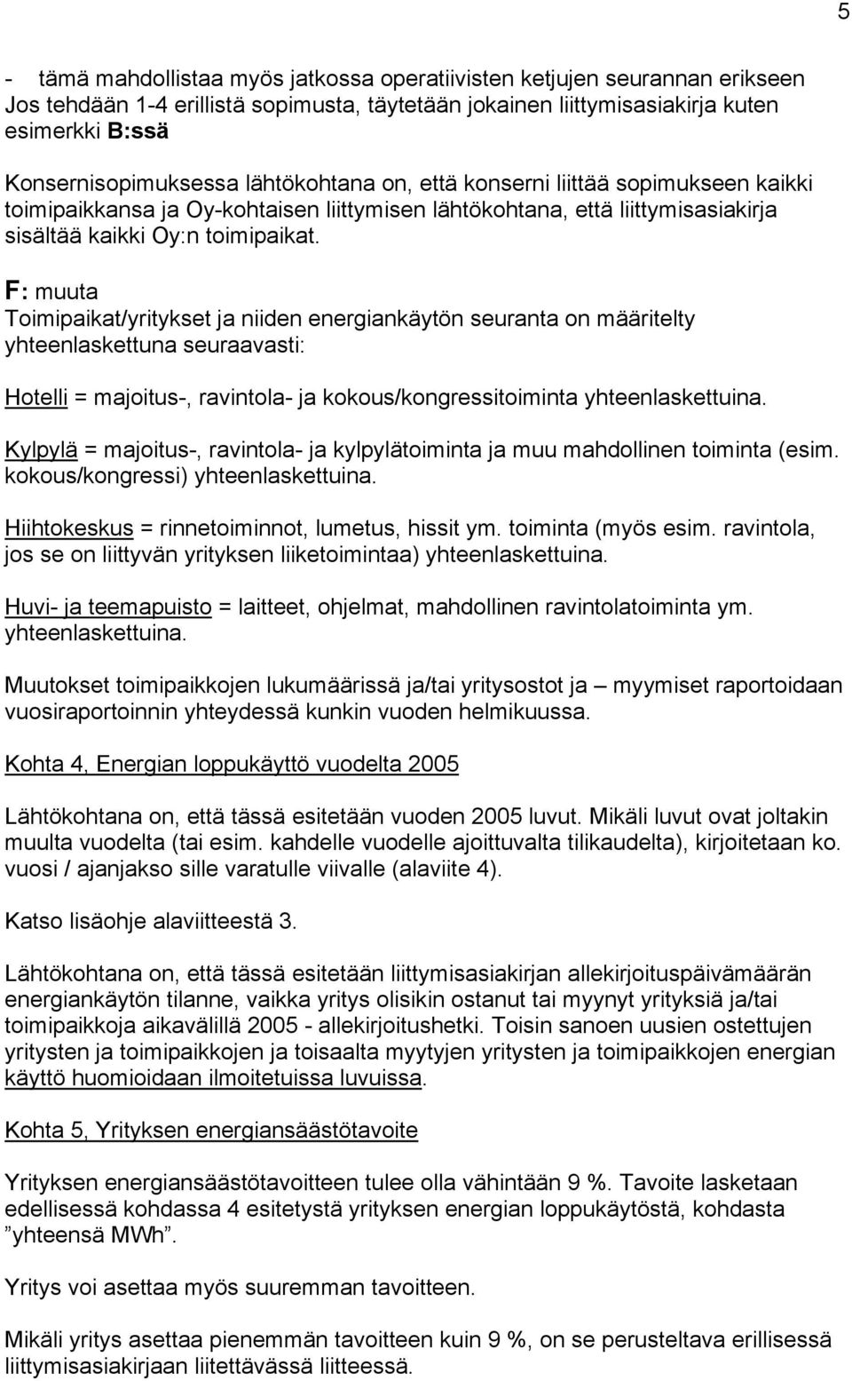 F: muuta Toimipaikat/yritykset ja niiden energiankäytön seuranta on määritelty yhteenlaskettuna seuraavasti: Hotelli = majoitus-, ravintola- ja kokous/kongressitoiminta yhteenlaskettuina.