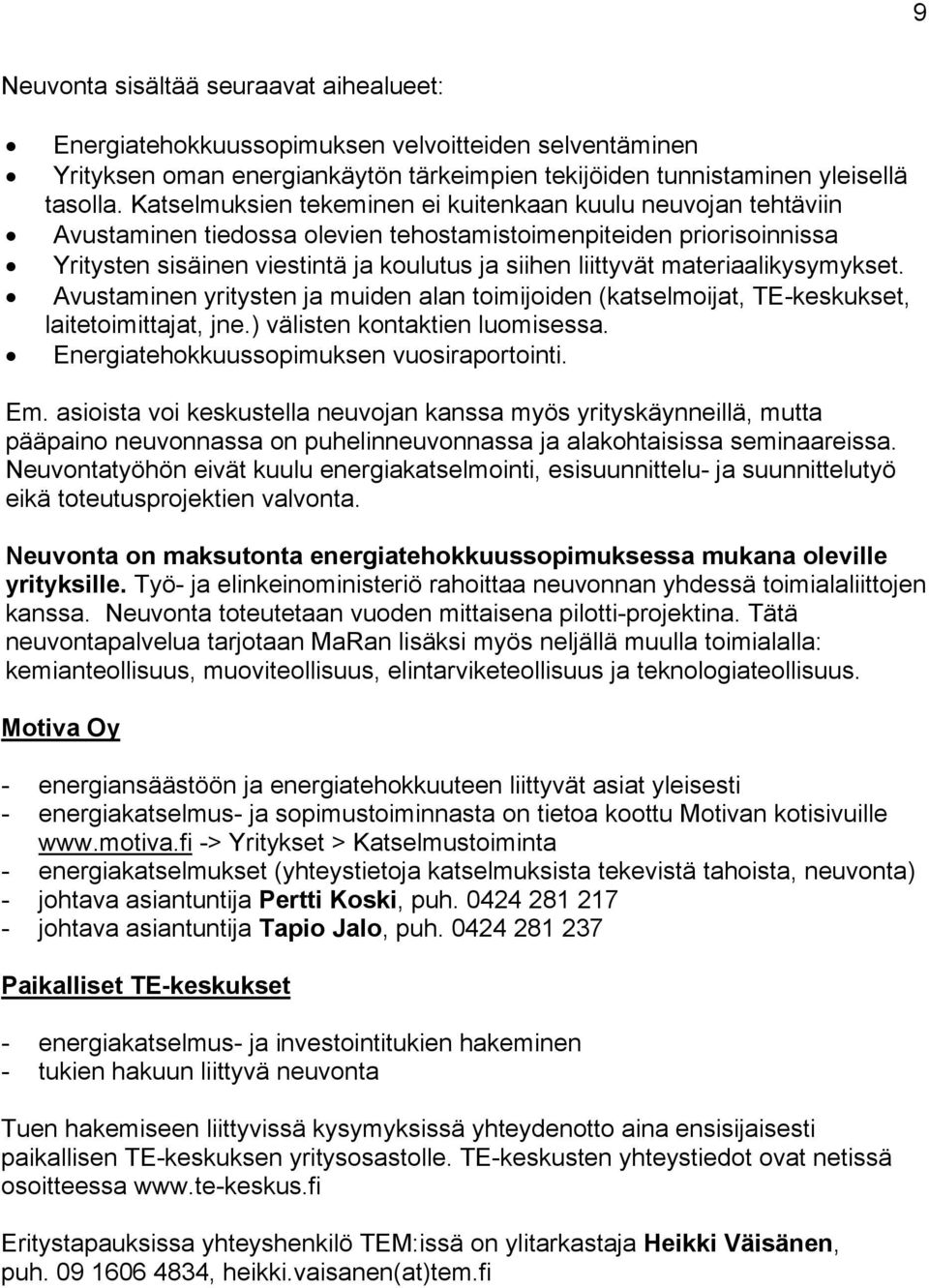 materiaalikysymykset. Avustaminen yritysten ja muiden alan toimijoiden (katselmoijat, TE-keskukset, laitetoimittajat, jne.) välisten kontaktien luomisessa. Energiatehokkuussopimuksen vuosiraportointi.