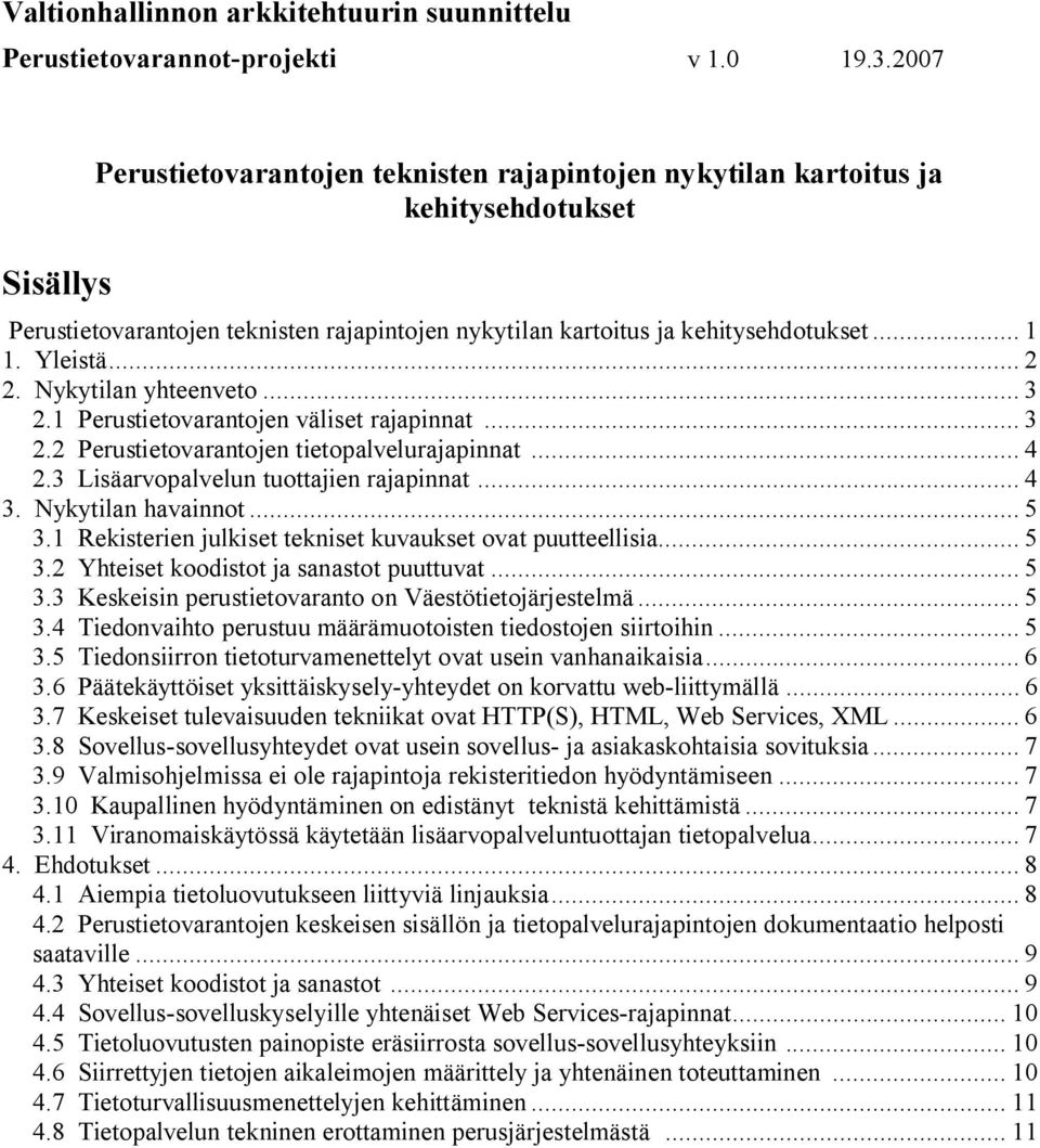 .. 2 2. Nykytilan yhteenveto... 3 2.1 Perustietovarantojen väliset rajapinnat... 3 2.2 Perustietovarantojen tietopalvelurajapinnat... 4 2.3 Lisäarvopalvelun tuottajien rajapinnat... 4 3.