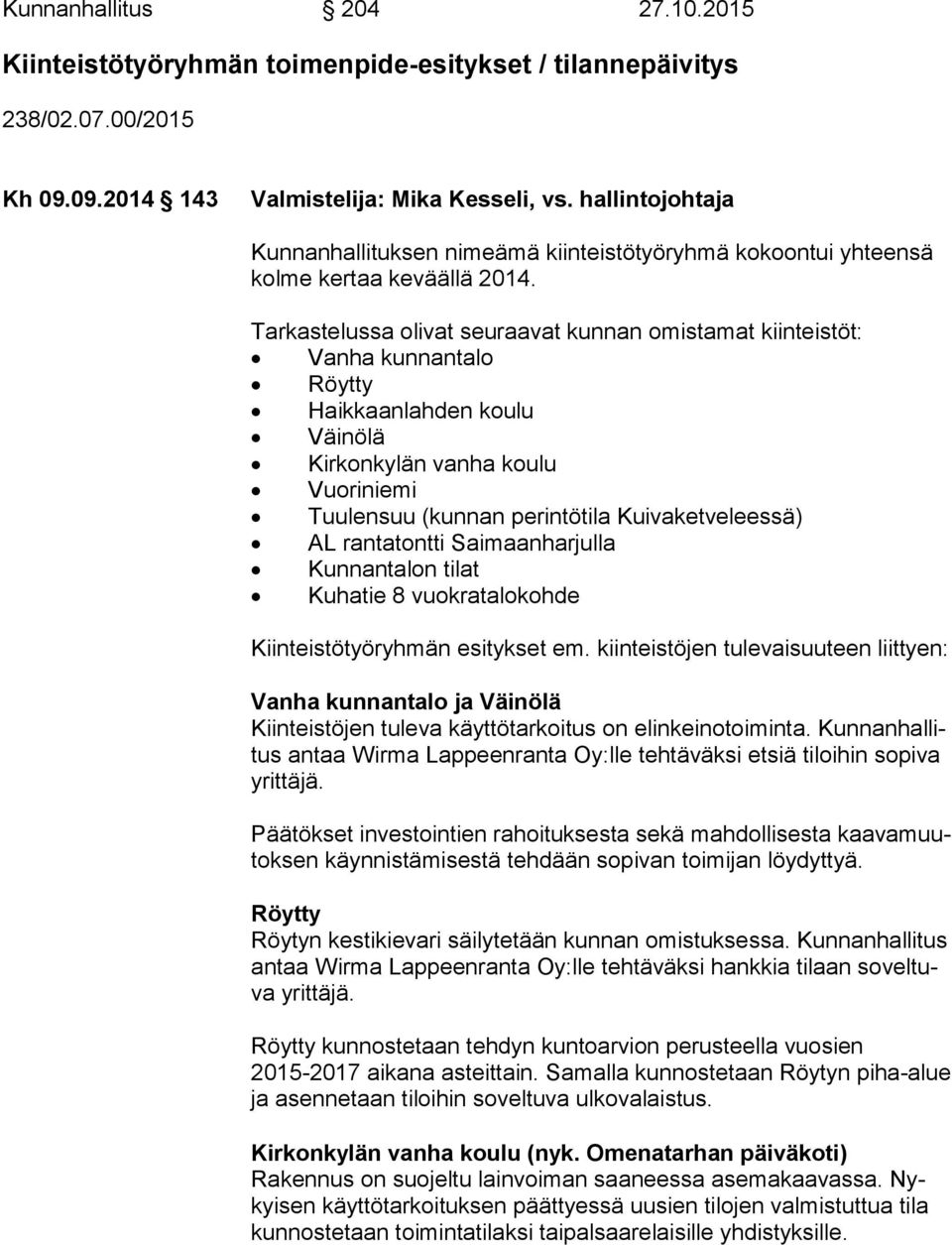 Tarkastelussa olivat seuraavat kunnan omistamat kiinteistöt: Vanha kunnantalo Röytty Haikkaanlahden koulu Väinölä Kirkonkylän vanha koulu Vuoriniemi Tuulensuu (kunnan perintötila Kuivaketveleessä) AL