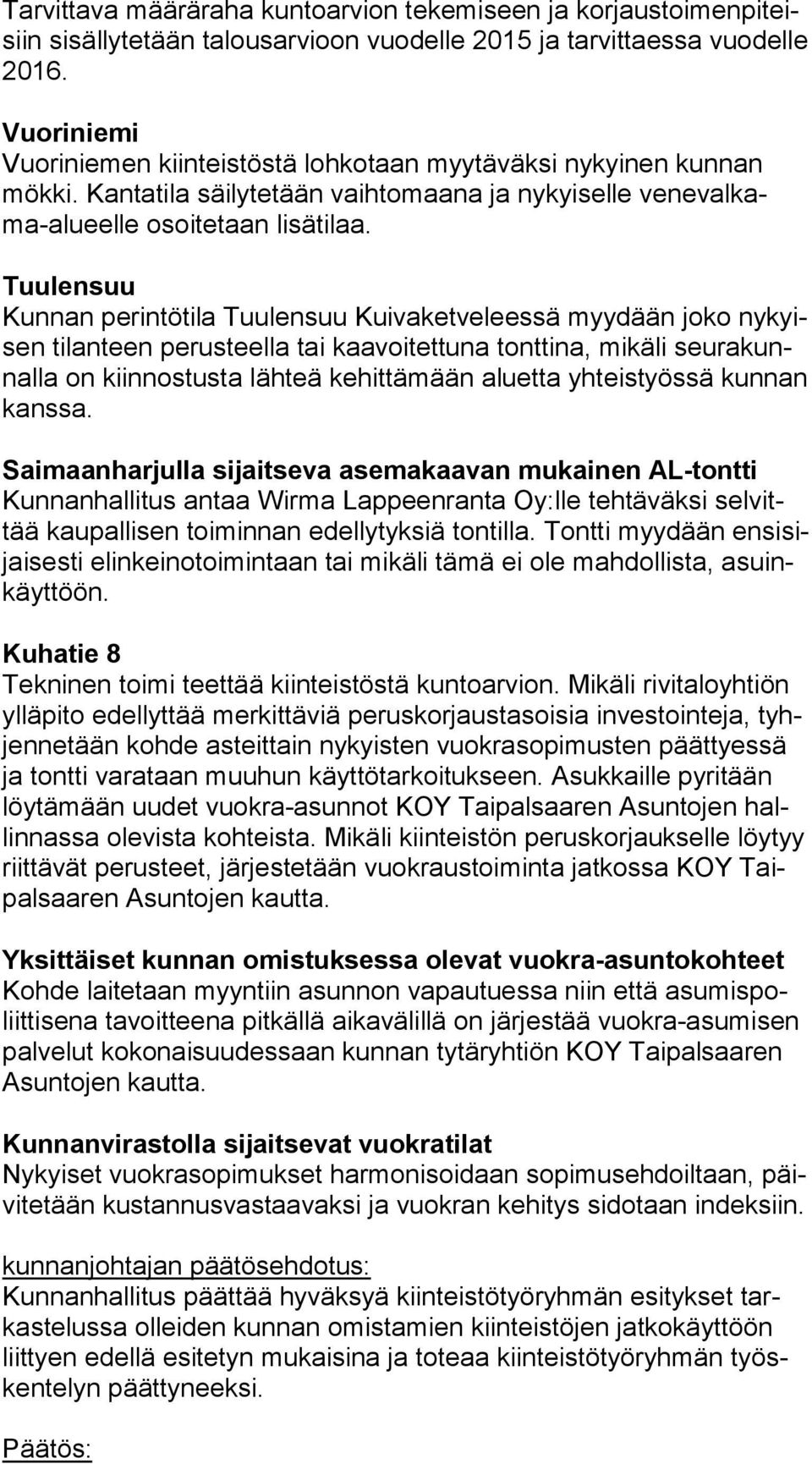 Tuulensuu Kunnan perintötila Tuulensuu Kuivaketveleessä myydään joko ny kyisen tilanteen perusteella tai kaavoitettuna tonttina, mikäli seu ra kunnal la on kiinnostusta lähteä kehittämään aluetta