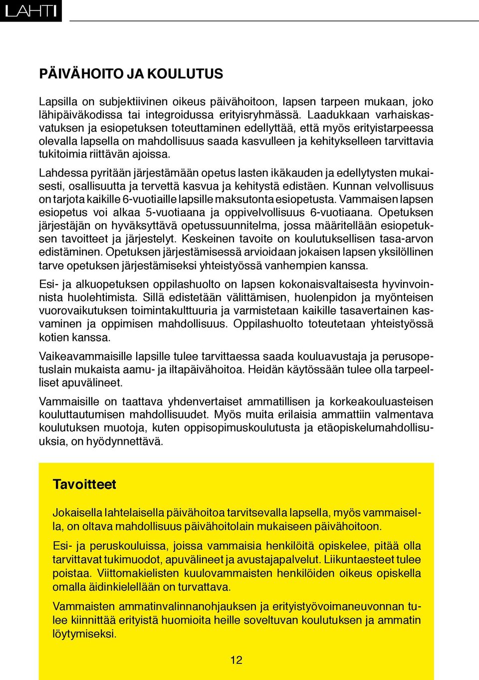 riittävän ajoissa. Lahdessa pyritään järjestämään opetus lasten ikäkauden ja edellytysten mukaisesti, osallisuutta ja tervettä kasvua ja kehitystä edistäen.