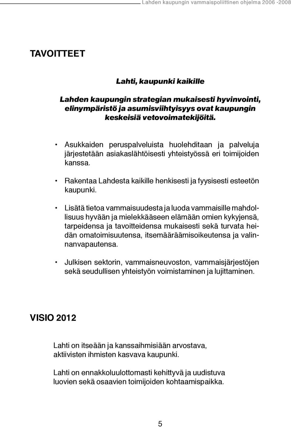 Rakentaa Lahdesta kaikille henkisesti ja fyysisesti esteetön kaupunki.