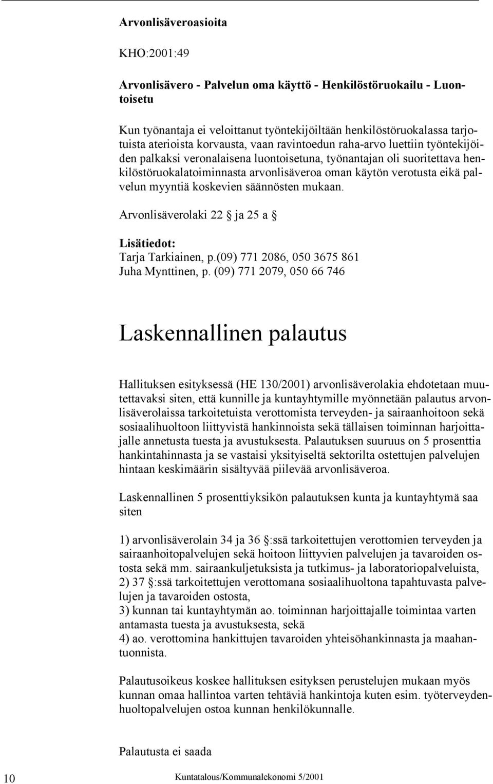 palvelun myyntiä koskevien säännösten mukaan. Arvonlisäverolaki 22 ja 25 a Lisätiedot: Tarja Tarkiainen, p.(09) 771 2086, 050 3675 861 Juha Mynttinen, p.