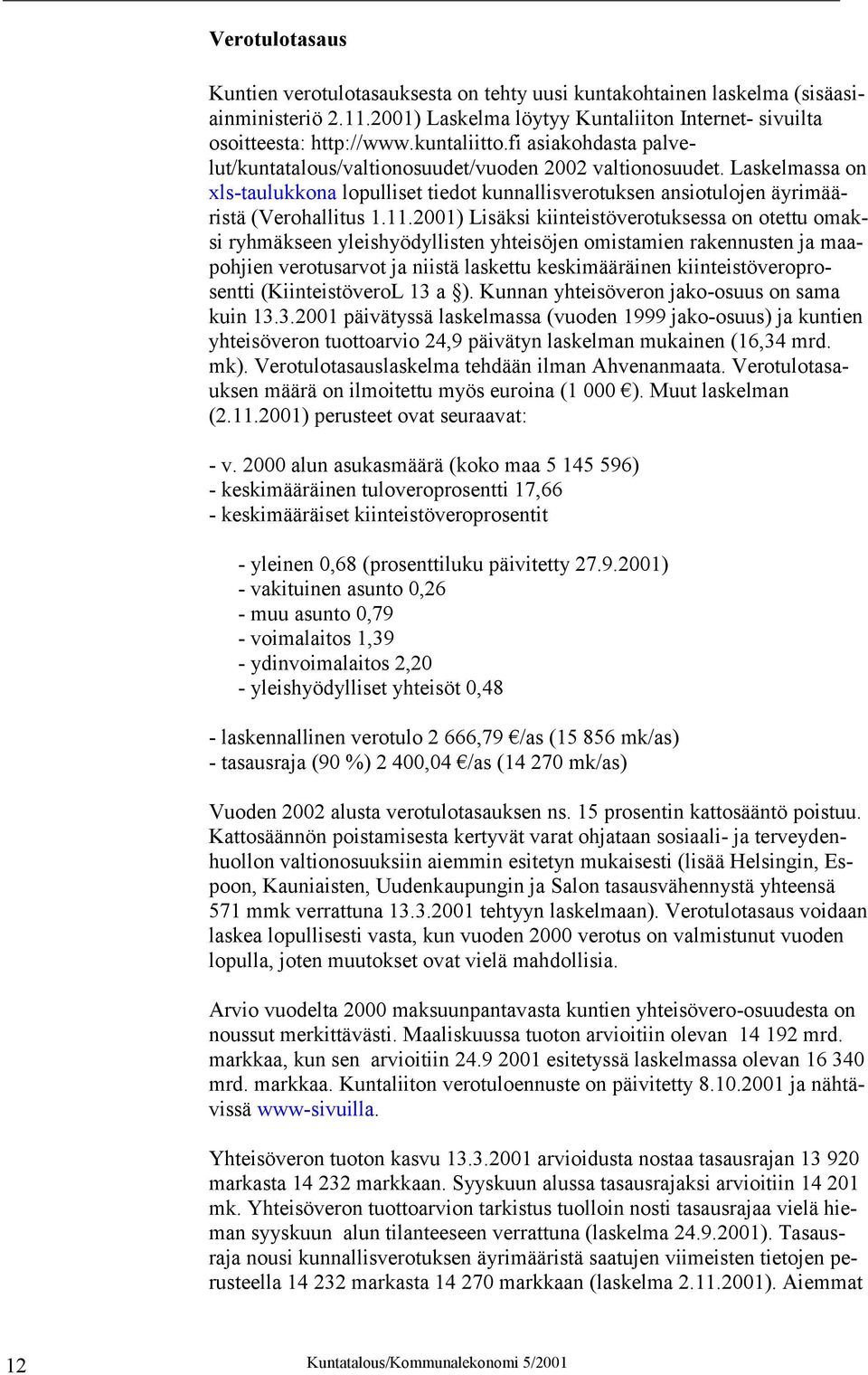 2001) Lisäksi kiinteistöverotuksessa on otettu omaksi ryhmäkseen yleishyödyllisten yhteisöjen omistamien rakennusten ja maapohjien verotusarvot ja niistä laskettu keskimääräinen