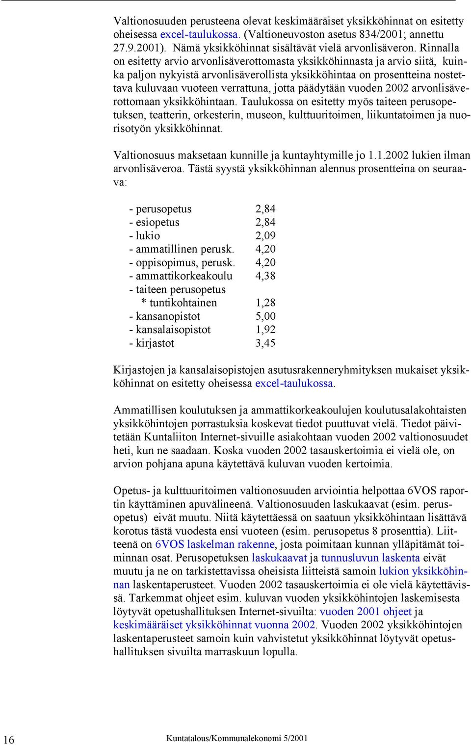 Rinnalla on esitetty arvio arvonlisäverottomasta yksikköhinnasta ja arvio siitä, kuinka paljon nykyistä arvonlisäverollista yksikköhintaa on prosentteina nostettava kuluvaan vuoteen verrattuna, jotta