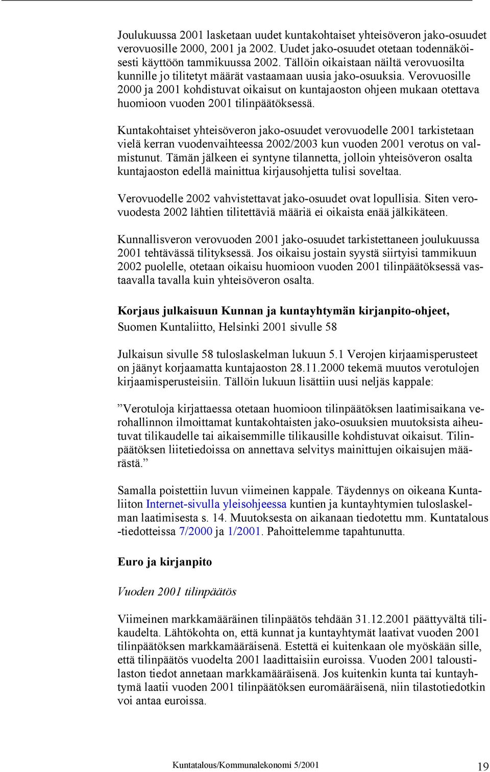 Verovuosille 2000 ja 2001 kohdistuvat oikaisut on kuntajaoston ohjeen mukaan otettava huomioon vuoden 2001 tilinpäätöksessä.