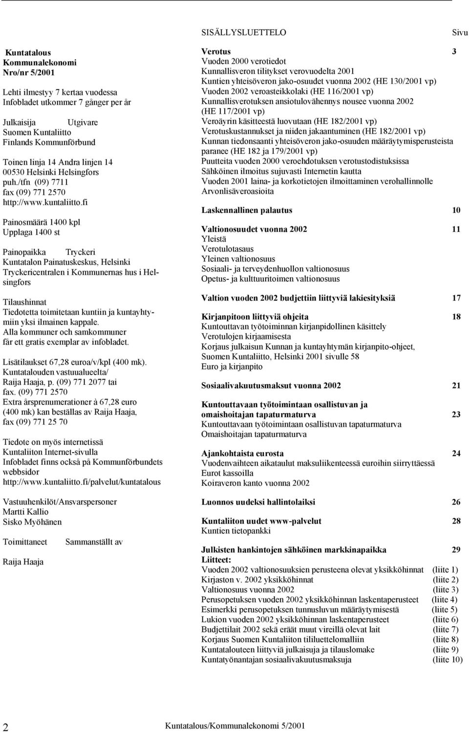 fi Painosmäärä 1400 kpl Upplaga 1400 st Painopaikka Tryckeri Kuntatalon Painatuskeskus, Helsinki Tryckericentralen i Kommunernas hus i Helsingfors Tilaushinnat Tiedotetta toimitetaan kuntiin ja