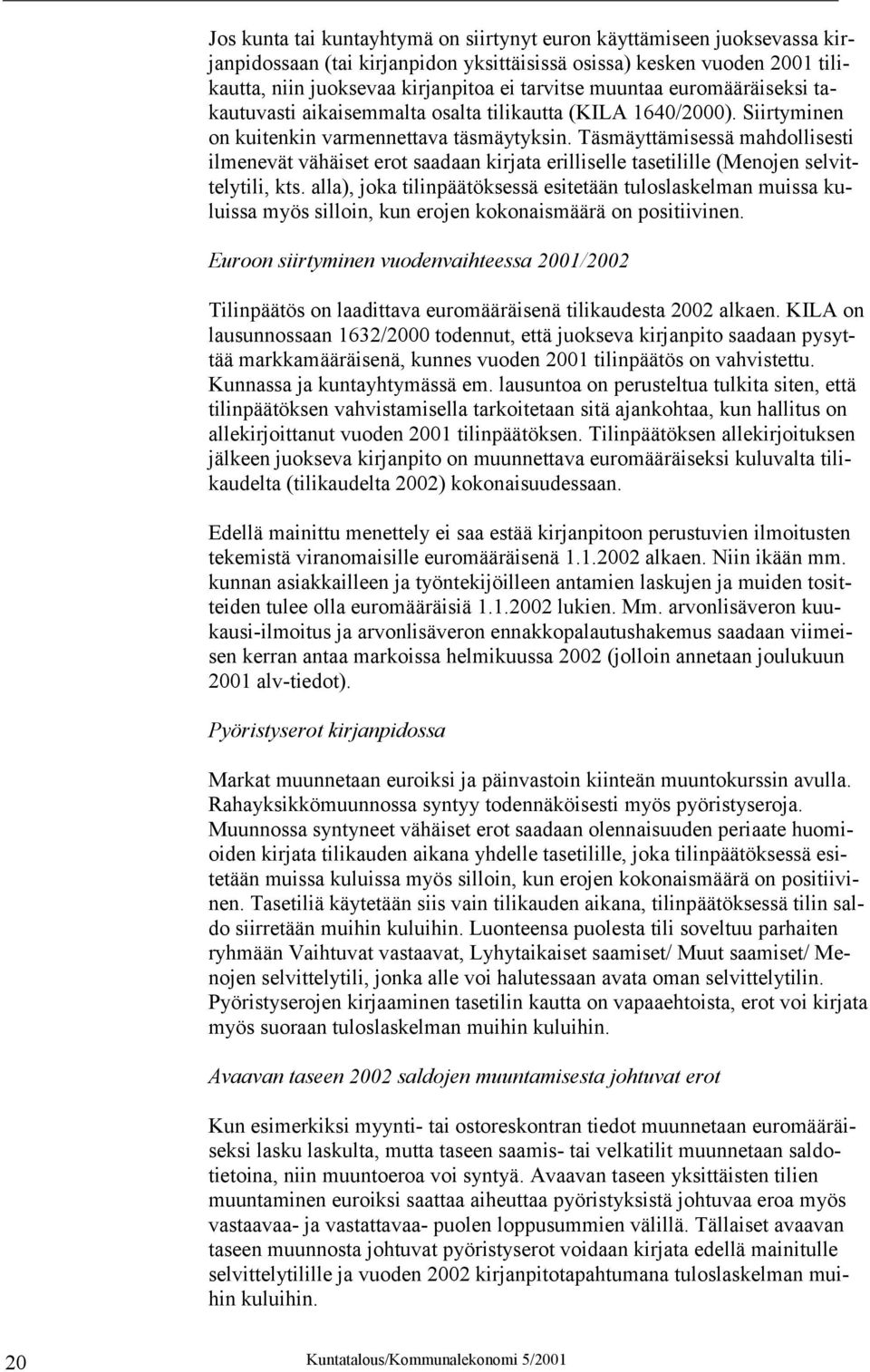 Täsmäyttämisessä mahdollisesti ilmenevät vähäiset erot saadaan kirjata erilliselle tasetilille (Menojen selvittelytili, kts.